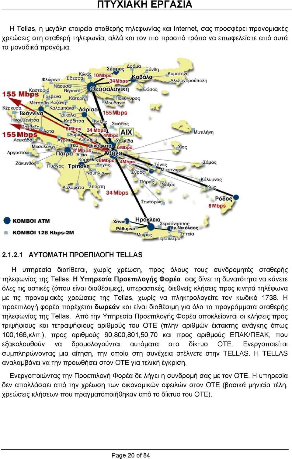 Η Υπηρεσία Προεπιλογής Φορέα σας δίνει τη δυνατότητα να κάνετε όλες τις αστικές (όπου είναι διαθέσιµες), υπεραστικές, διεθνείς κλήσεις προς κινητά τηλέφωνα µε τις προνοµιακές χρεώσεις της Tellas,