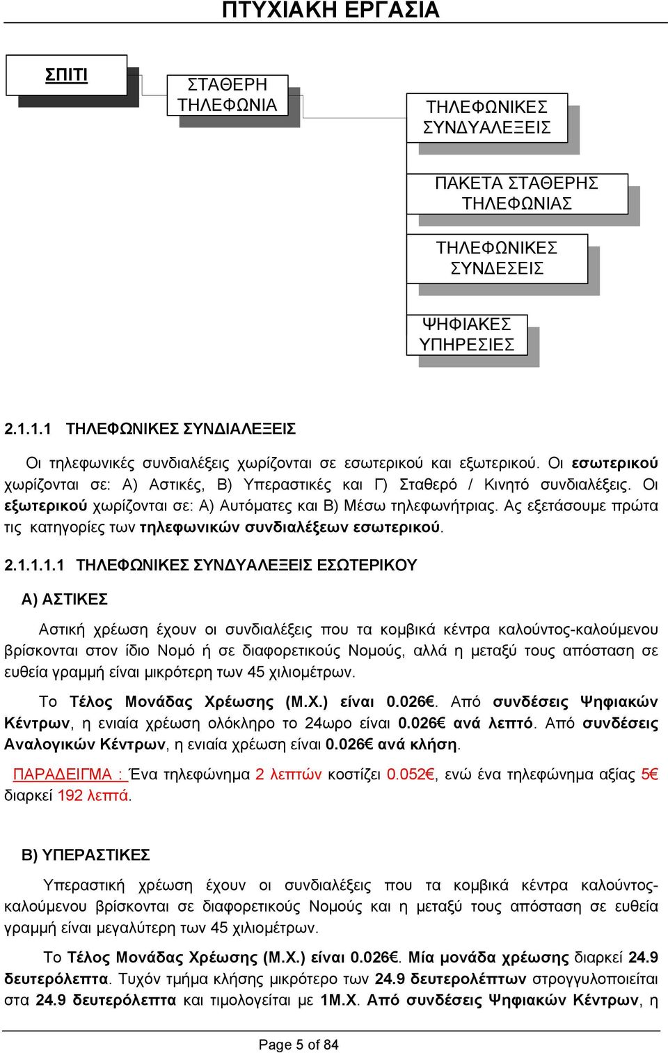 Οι εξωτερικού χωρίζονται σε: Α) Αυτόµατες και Β) Μέσω τηλεφωνήτριας. Ας εξετάσουµε πρώτα τις κατηγορίες των τηλεφωνικών συνδιαλέξεων εσωτερικού. 2.1.