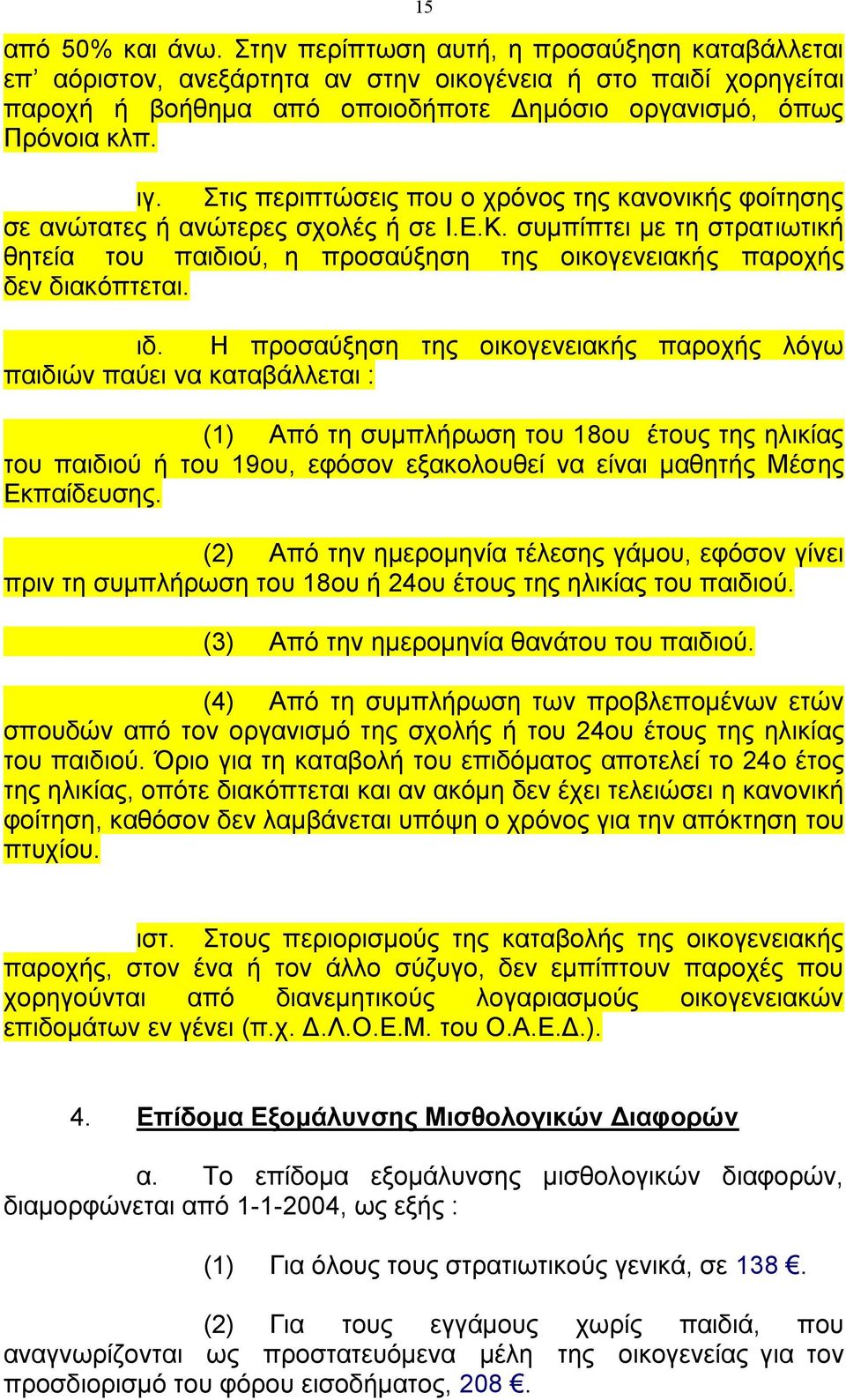 Στις περιπτώσεις που ο χρόνος της κανονικής φοίτησης σε ανώτατες ή ανώτερες σχολές ή σε Ι.Ε.Κ. συµπίπτει µε τη στρατιωτική θητεία του παιδιού, η προσαύξηση της οικογενειακής παροχής δεν διακόπτεται.