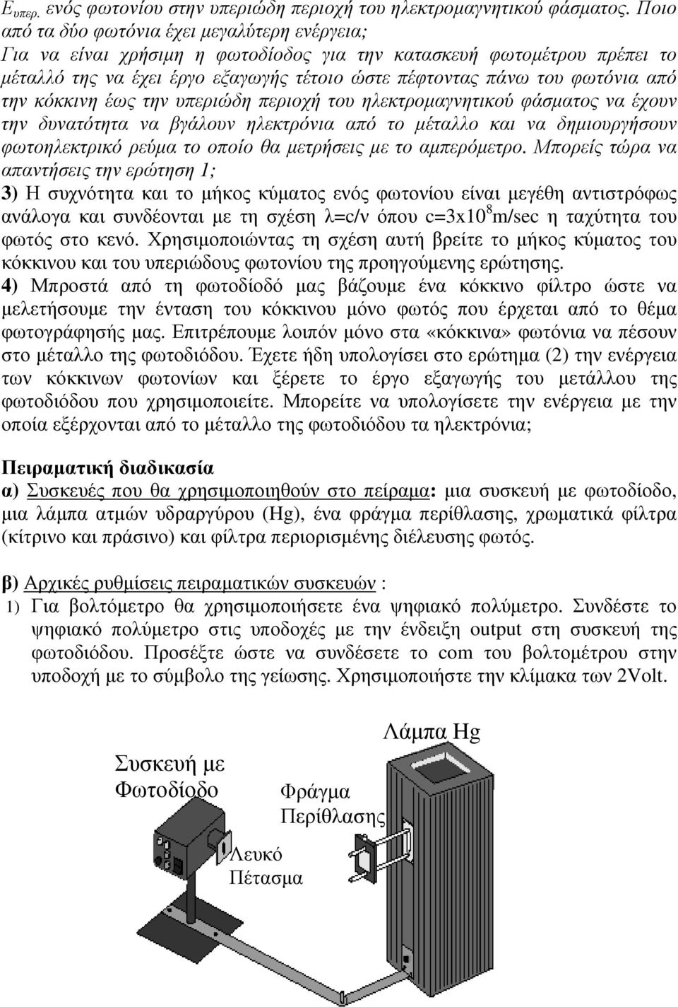 την κόκκινη έως την υπεριώδη περιοχή του ηλεκτροµαγνητικού φάσµατος να έχουν την δυνατότητα να βγάλουν ηλεκτρόνια από το µέταλλο και να δηµιουργήσουν φωτοηλεκτρικό ρεύµα το οποίο θα µετρήσεις µε το