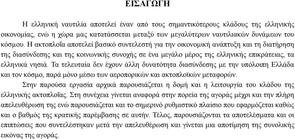 Τα τελευταία δεν έχουν άλλη δυνατότητα διασύνδεσης με την υπόλοιπη Ελλάδα και τον κόσμο, παρά μόνο μέσω των αεροπορικών και ακτοπλοϊκών μεταφορών.