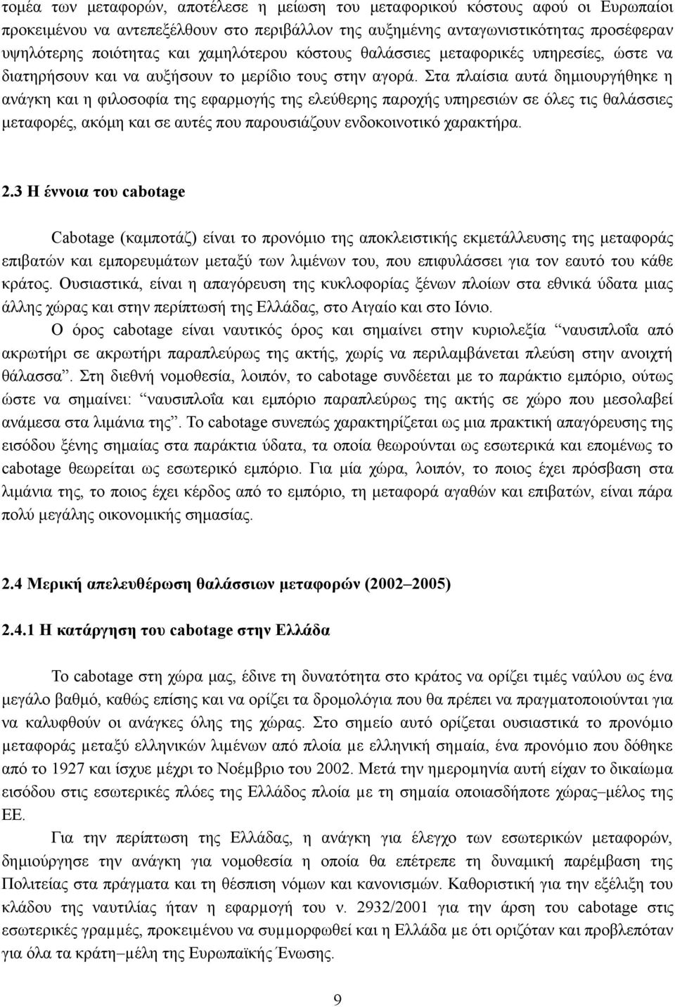 Στα πλαίσια αυτά δημιουργήθηκε η ανάγκη και η φιλοσοφία της εφαρμογής της ελεύθερης παροχής υπηρεσιών σε όλες τις θαλάσσιες μεταφορές, ακόμη και σε αυτές που παρουσιάζουν ενδοκοινοτικό χαρακτήρα. 2.