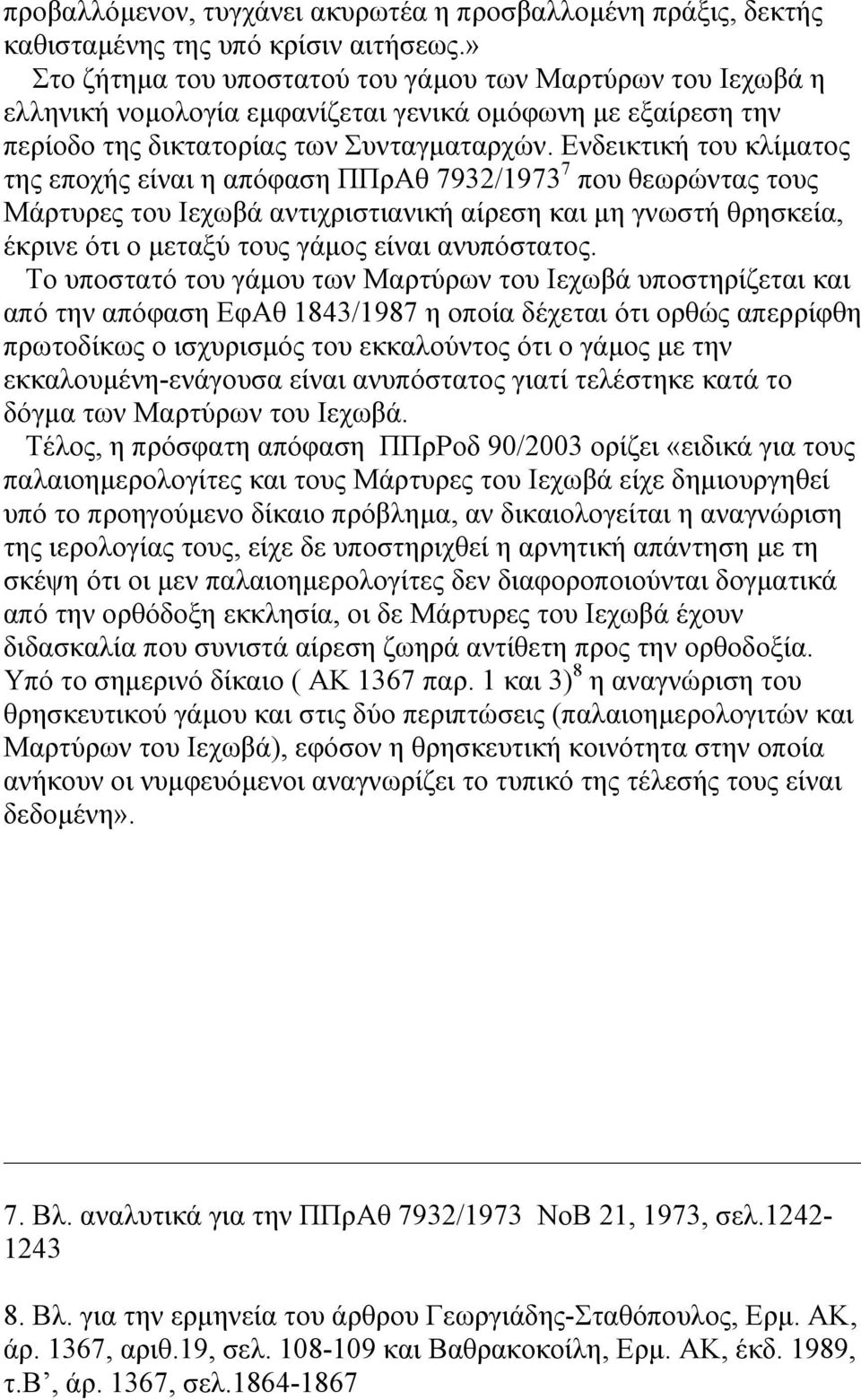 Ενδεικτική του κλίµατος της εποχής είναι η απόφαση ΠΠρΑθ 7932/1973 7 που θεωρώντας τους Μάρτυρες του Ιεχωβά αντιχριστιανική αίρεση και µη γνωστή θρησκεία, έκρινε ότι ο µεταξύ τους γάµος είναι