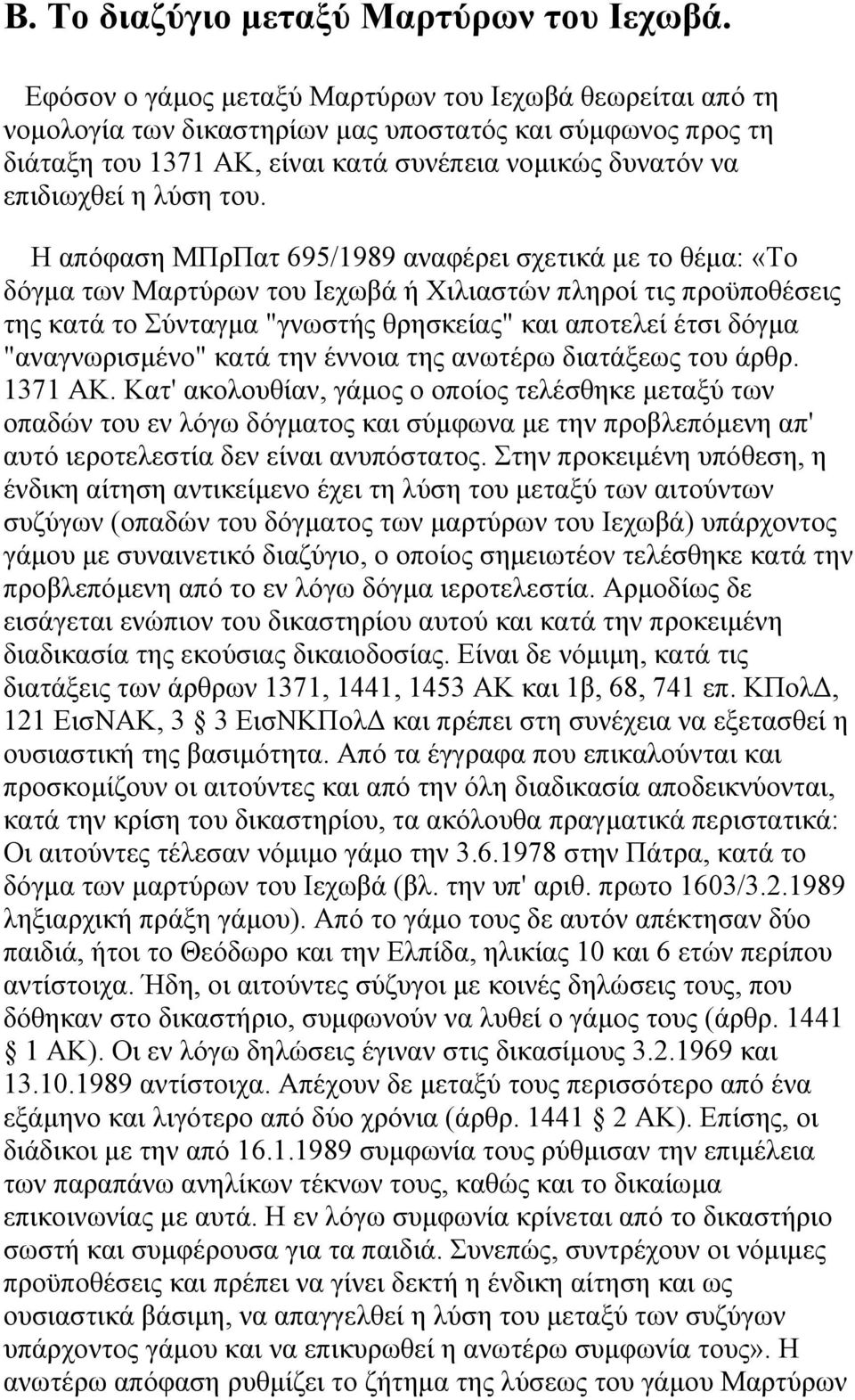 του. Η απόφαση ΜΠρΠατ 695/1989 αναφέρει σχετικά µε το θέµα: «Το δόγµα των Μαρτύρων του Ιεχωβά ή Χιλιαστών πληροί τις προϋποθέσεις της κατά το Σύνταγµα "γνωστής θρησκείας" και αποτελεί έτσι δόγµα