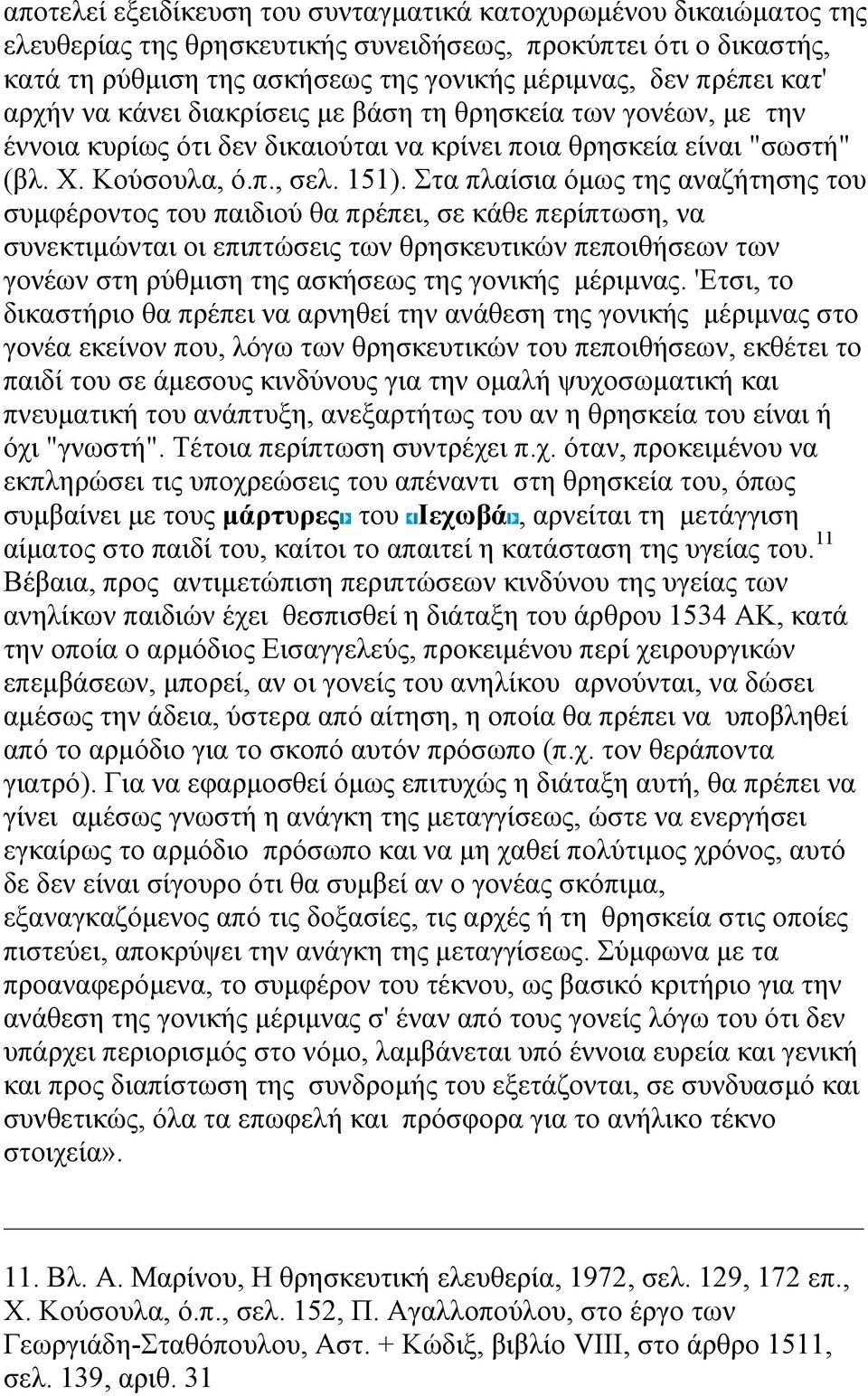 Στα πλαίσια όµως της αναζήτησης του συµφέροντος του παιδιού θα πρέπει, σε κάθε περίπτωση, να συνεκτιµώνται οι επιπτώσεις των θρησκευτικών πεποιθήσεων των γονέων στη ρύθµιση της ασκήσεως της γονικής