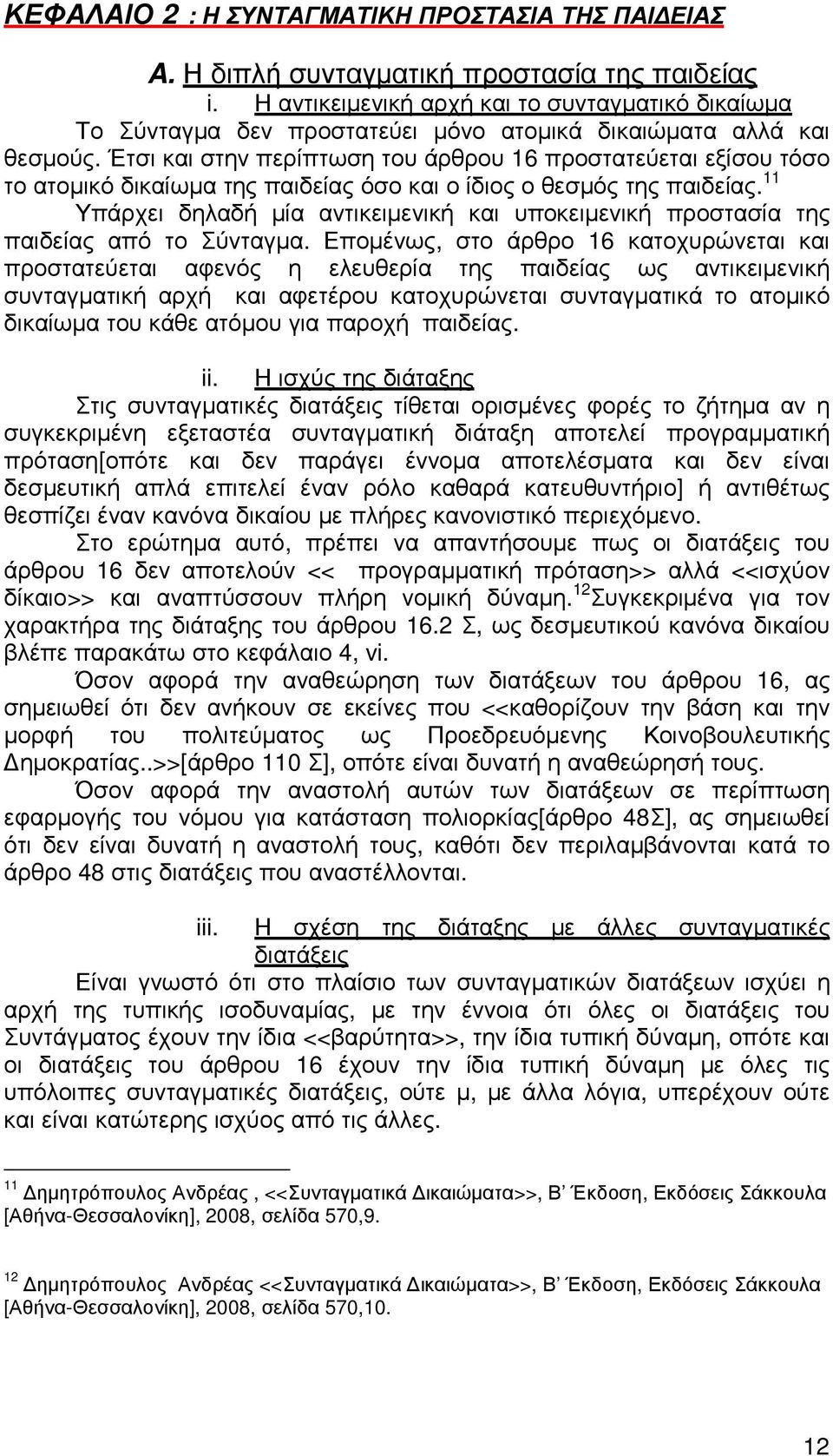 Έτσι και στην περίπτωση του άρθρου 16 προστατεύεται εξίσου τόσο το ατοµικό δικαίωµα της παιδείας όσο και ο ίδιος ο θεσµός της παιδείας.