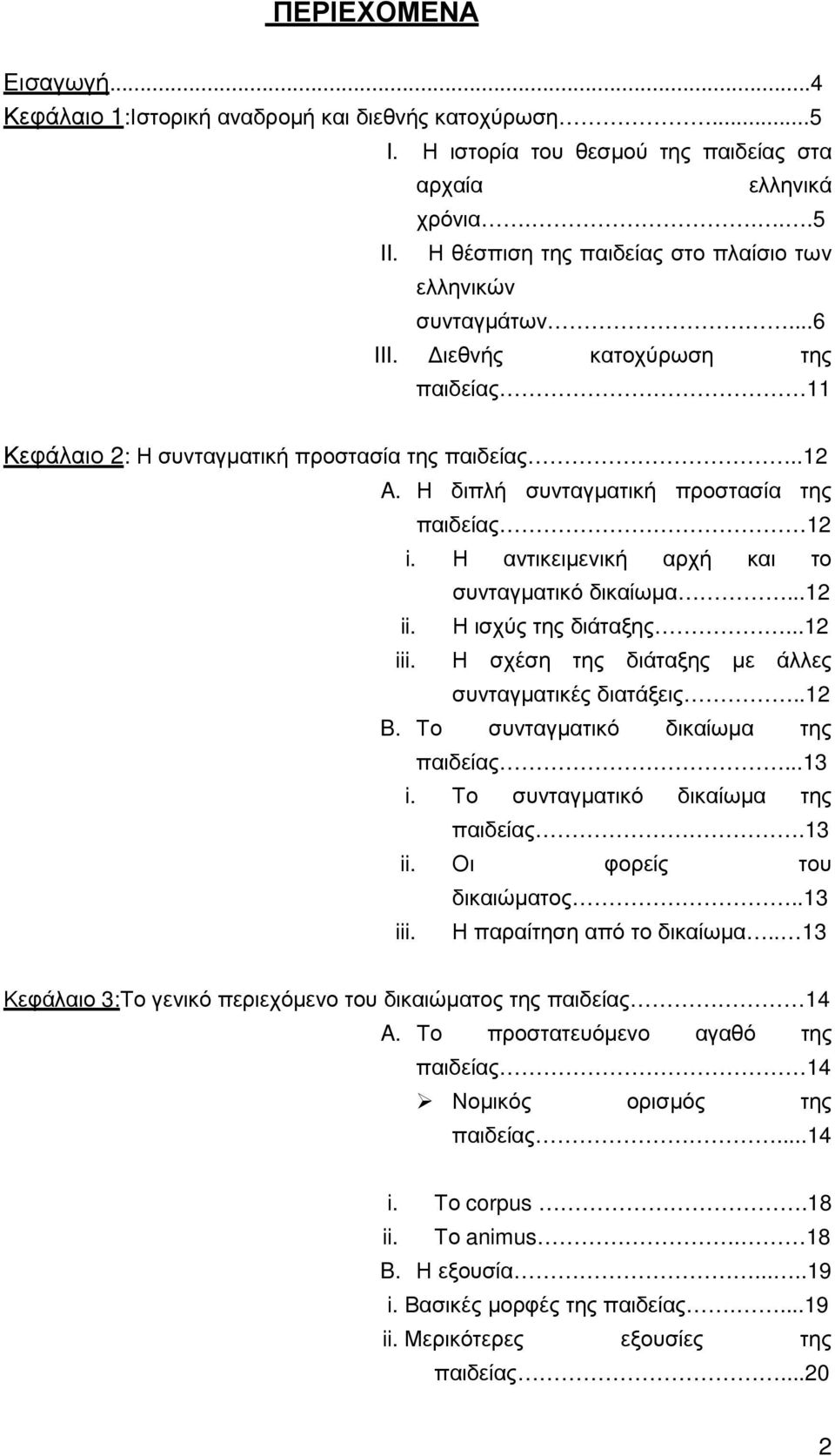 Η διπλή συνταγµατική προστασία της παιδείας 12 i. Η αντικειµενική αρχή και το συνταγµατικό δικαίωµα...12 ii. Η ισχύς της διάταξης...12 iii. Η σχέση της διάταξης µε άλλες συνταγµατικές διατάξεις..12 B.