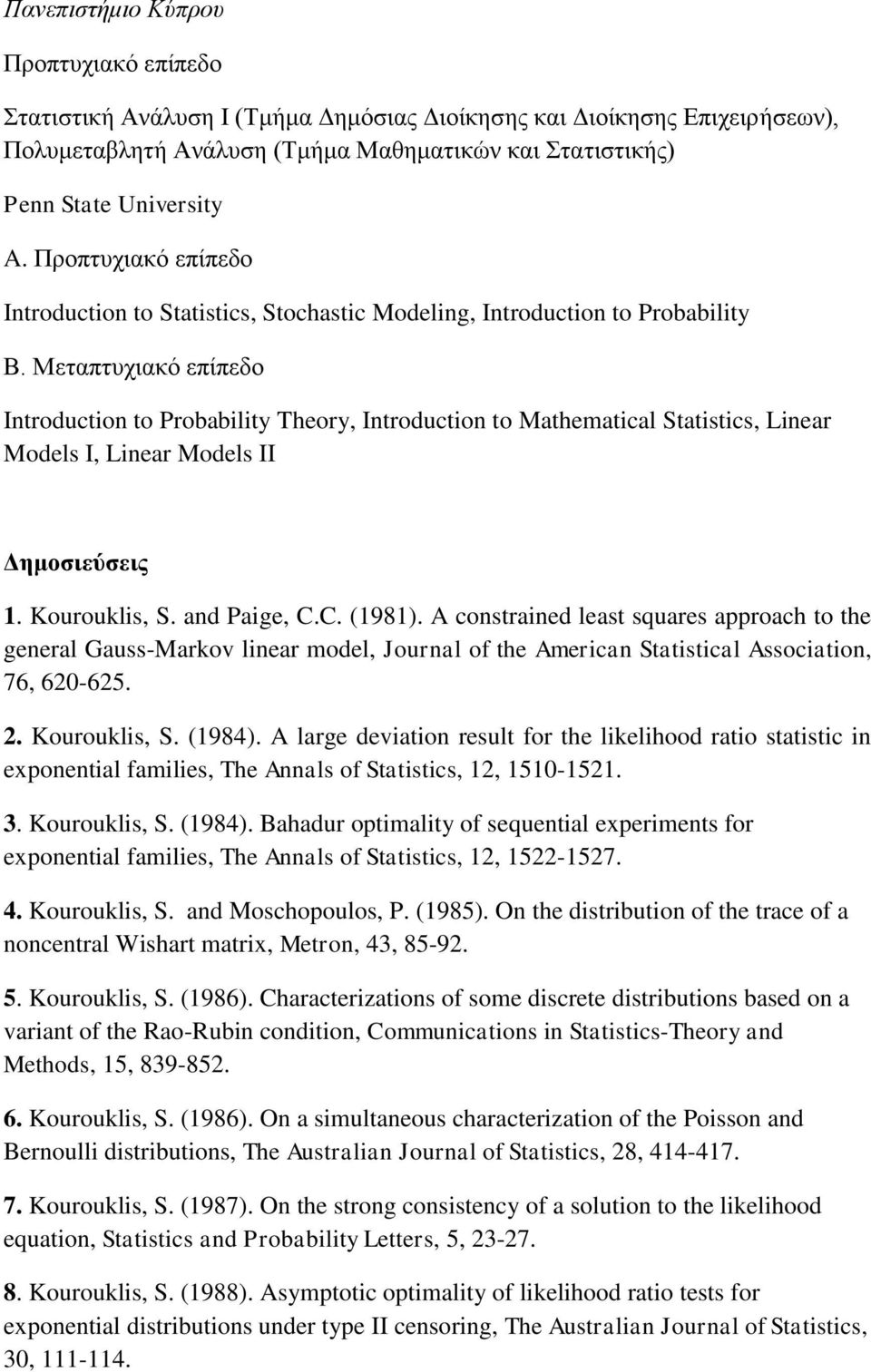 Μεταπτυχιακό επίπεδο Introduction to Probability Theory, Introduction to Mathematical Statistics, Linear Models I, Linear Models II Δημοσιεύσεις 1. Kourouklis, S. and Paige, C.C. (1981).