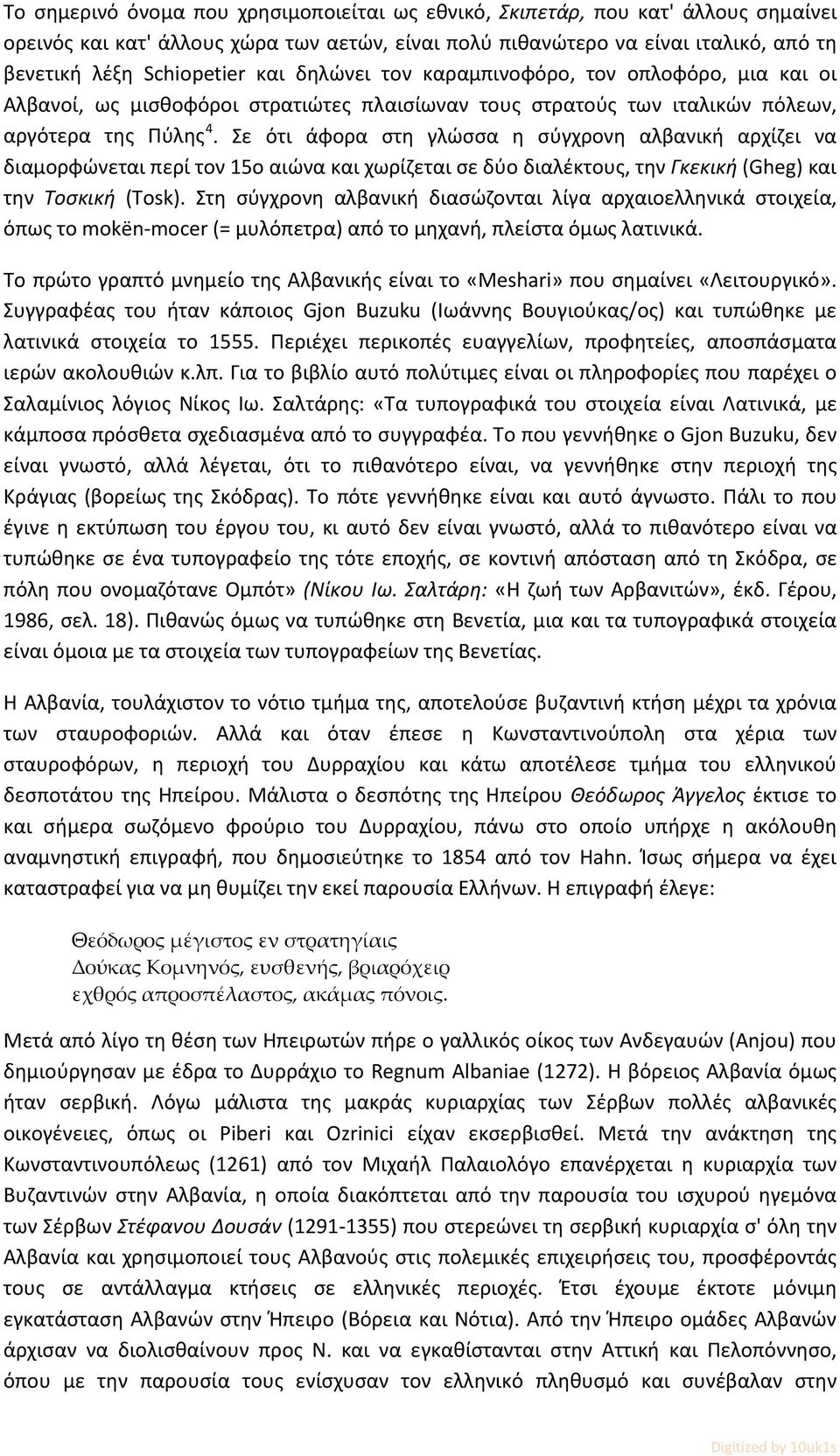 Σε ότι άφορα στη γλώσσα η σύγχρονη αλβανική αρχίζει να διαμορφώνεται περί τον 15ο αιώνα και χωρίζεται σε δύο διαλέκτους, την Γκεκική (Gheg) και την Τοσκική (Tosk).