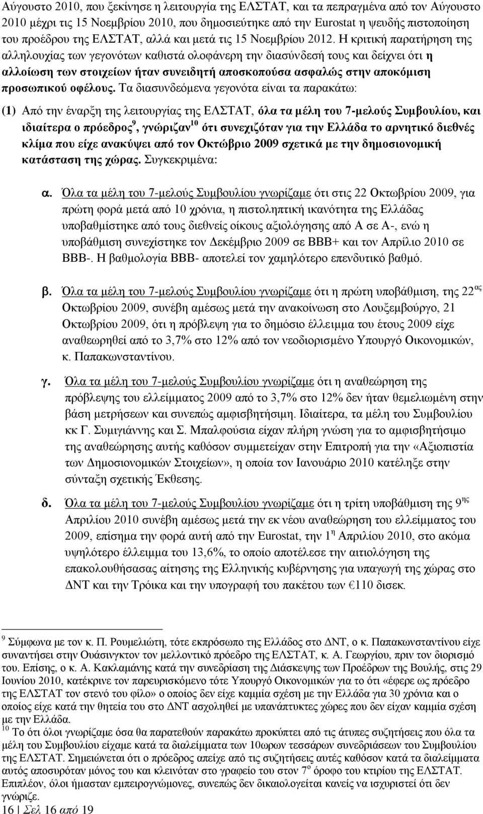 Η κριτική παρατήρηση της αλληλουχίας των γεγονότων καθιστά ολοφάνερη την διασύνδεσή τους και δείχνει ότι η αλλοίωση των στοιχείων ήταν συνειδητή αποσκοπούσα ασφαλώς στην αποκόμιση προσωπικού οφέλους.