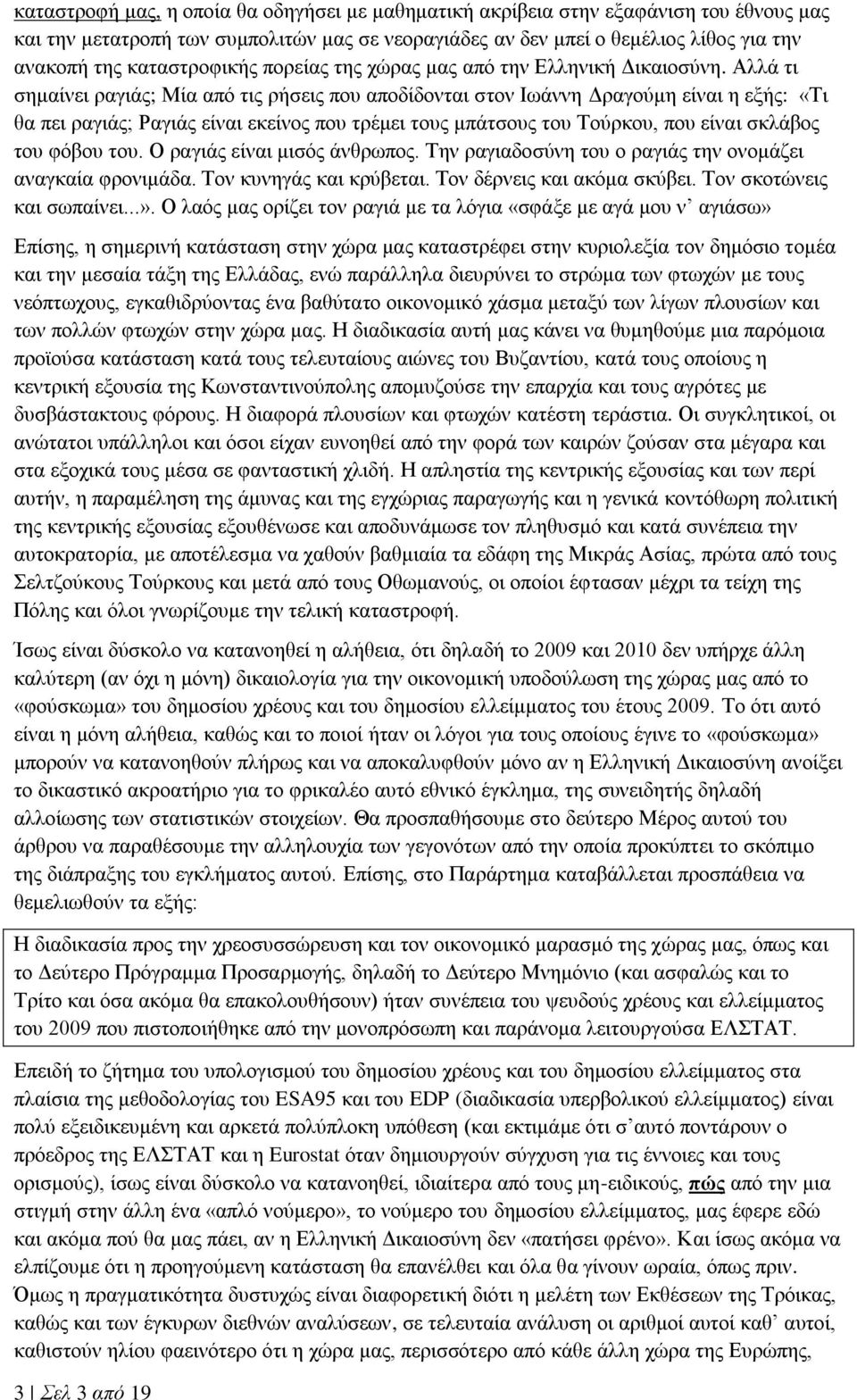 Αλλά τι σημαίνει ραγιάς; Μία από τις ρήσεις που αποδίδονται στον Ιωάννη Δραγούμη είναι η εξής: «Τι θα πει ραγιάς; Ραγιάς είναι εκείνος που τρέμει τους μπάτσους του Τούρκου, που είναι σκλάβος του