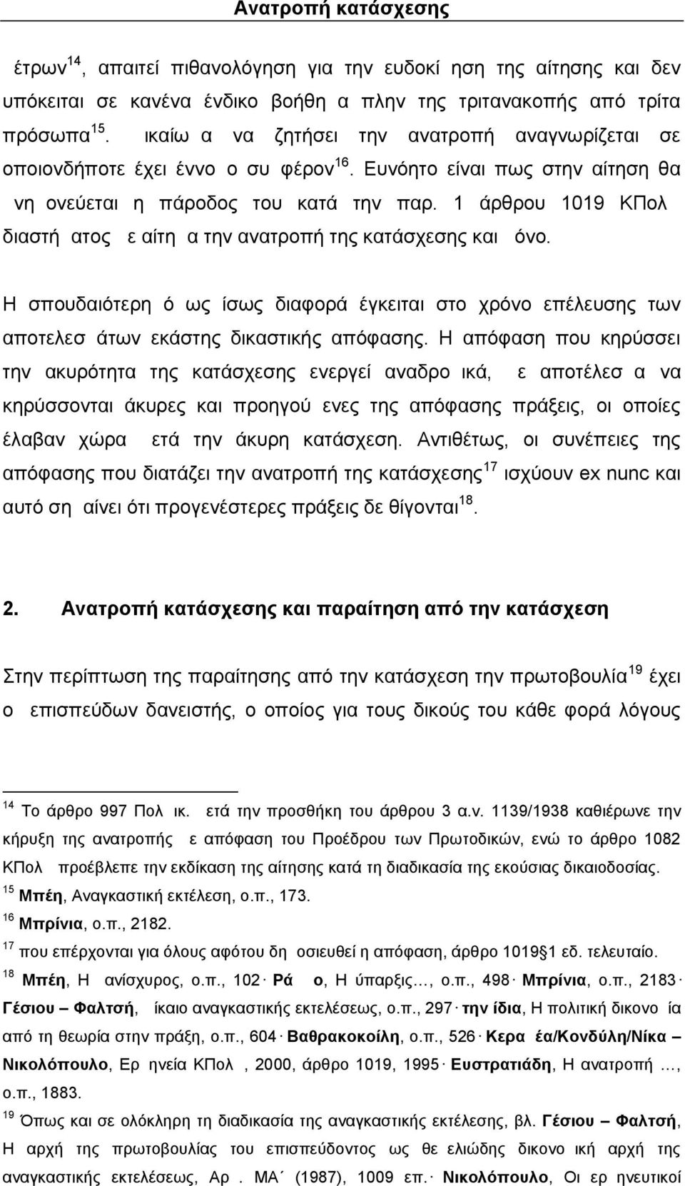 1 άρθρου 1019 ΚΠολΔ διαστήματος με αίτημα την ανατροπή της κατάσχεσης και μόνο. Η σπουδαιότερη όμως ίσως διαφορά έγκειται στο χρόνο επέλευσης των αποτελεσμάτων εκάστης δικαστικής απόφασης.