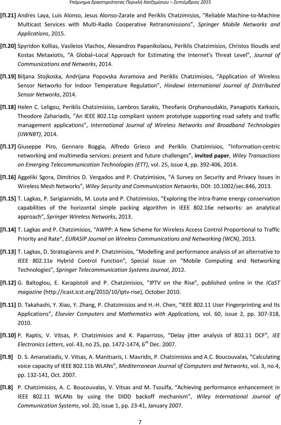 20] Spyridon Kollias, Vasileios Vlachos, Alexandros Papanikolaou, Periklis Chatzimisios, Christos Ilioudis and Kostas Metaxiotis, A Global Local Approach for Estimating the Internet s Threat Level,