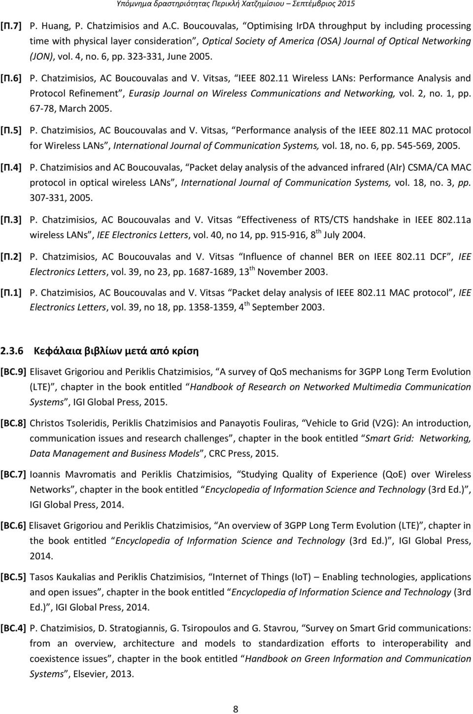 11 Wireless LANs: Performance Analysis and Protocol Refinement, Eurasip Journal on Wireless Communications and Networking, vol. 2, no. 1, pp. 67-78, March 2005. [Π.5] P.