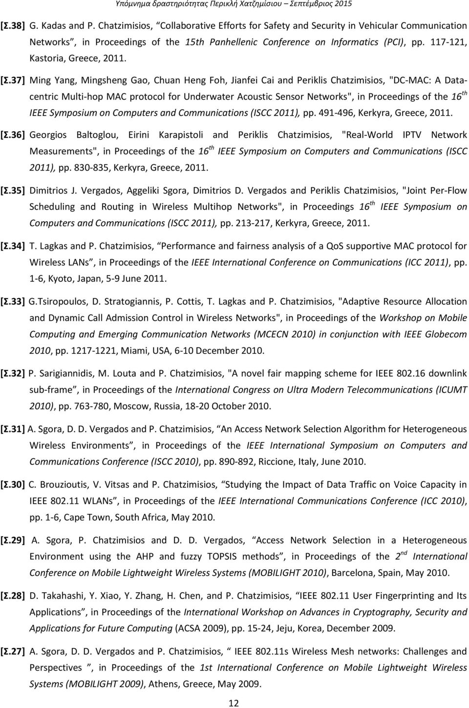 37] Ming Yang, Mingsheng Gao, Chuan Heng Foh, Jianfei Cai and Periklis Chatzimisios, "DC-MAC: A Datacentric Multi-hop MAC protocol for Underwater Acoustic Sensor Networks", in Proceedings of the 16