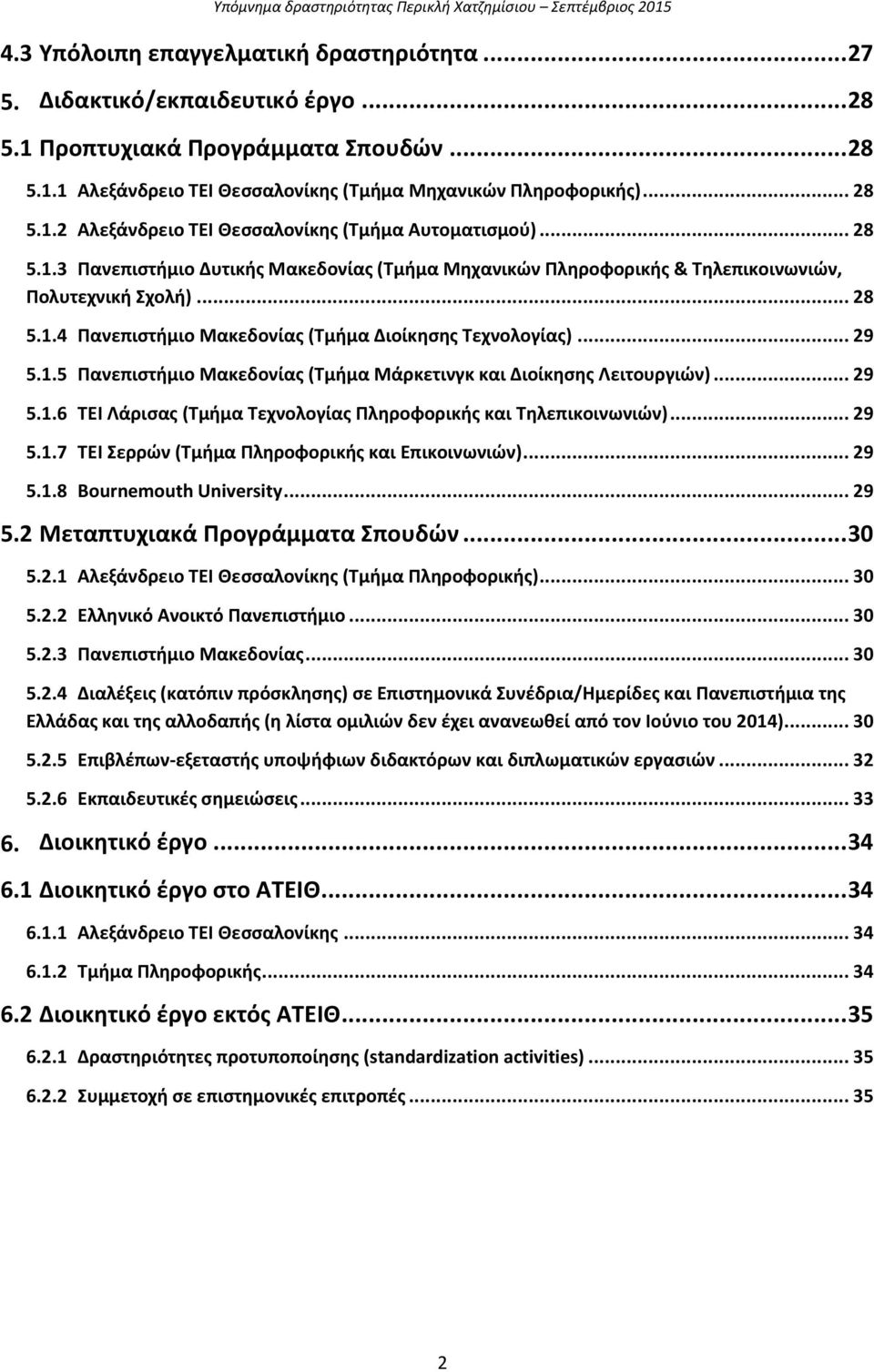 .. 29 5.1.6 ΤΕΙ Λάρισας (Τμήμα Τεχνολογίας Πληροφορικής και Τηλεπικοινωνιών)... 29 5.1.7 ΤΕΙ Σερρών (Τμήμα Πληροφορικής και Επικοινωνιών)... 29 5.1.8 Bournemouth University... 29 5.2 Μεταπτυχιακά Προγράμματα Σπουδών.