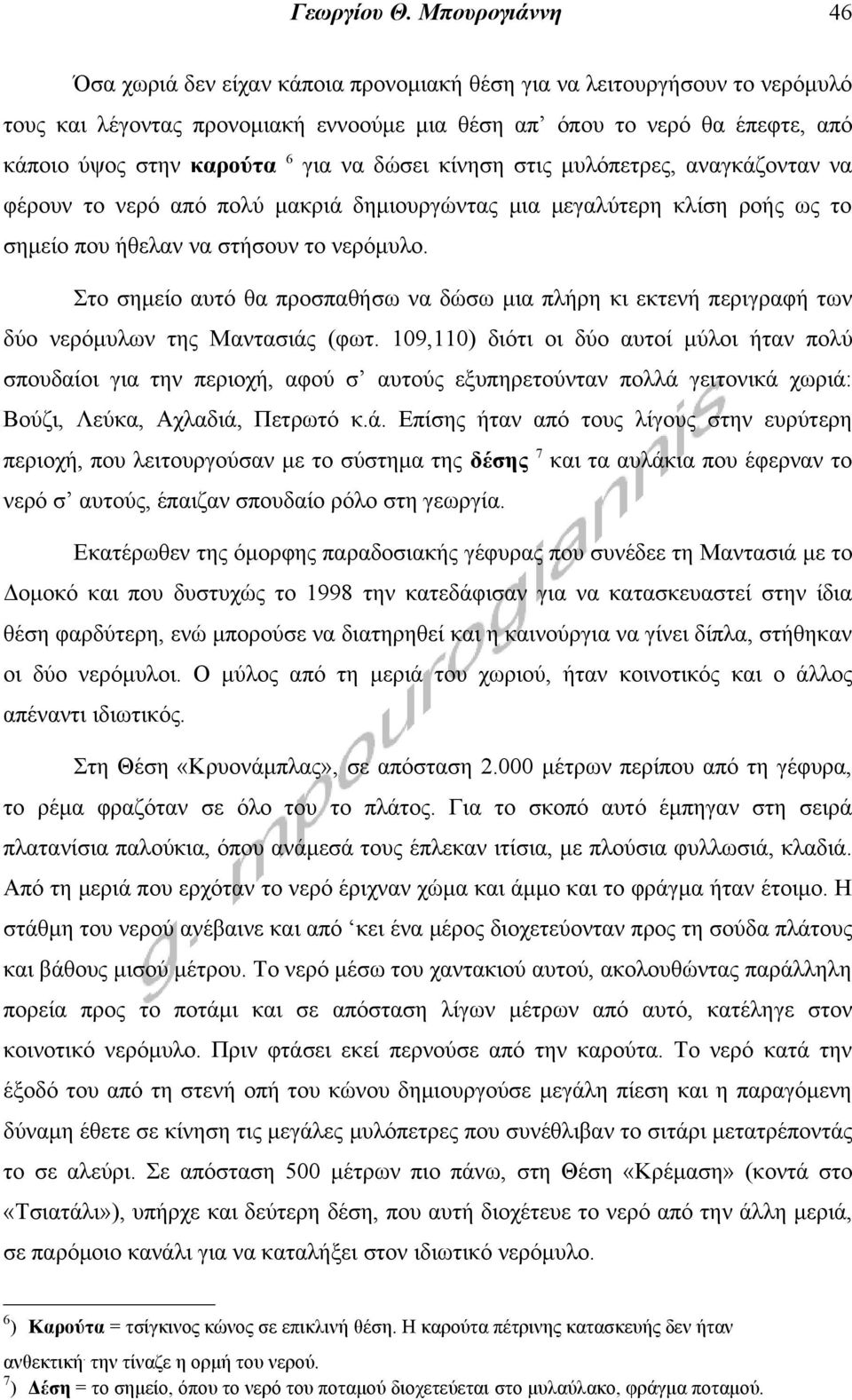 για να δώσει κίνηση στις μυλόπετρες, αναγκάζονταν να φέρουν το νερό από πολύ μακριά δημιουργώντας μια μεγαλύτερη κλίση ροής ως το σημείο που ήθελαν να στήσουν το νερόμυλο.