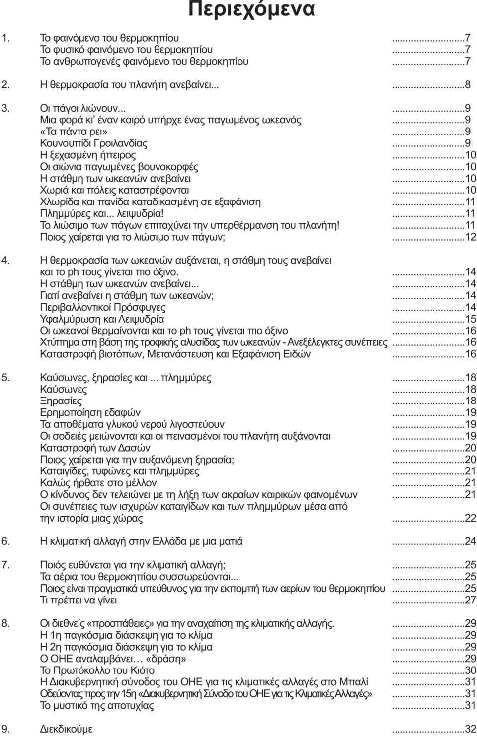 καταστρέφονται Χλωρίδα και πανίδα καταδικασμένη σε εξαφάνιση Πλημμύρες και... λειψυδρία! Το λιώσιμο των πάγων επιταχύνει την υπερθέρμανση του πλανήτη! Ποιος χαίρεται για το λιώσιμο των πάγων;...7...7...7...8.