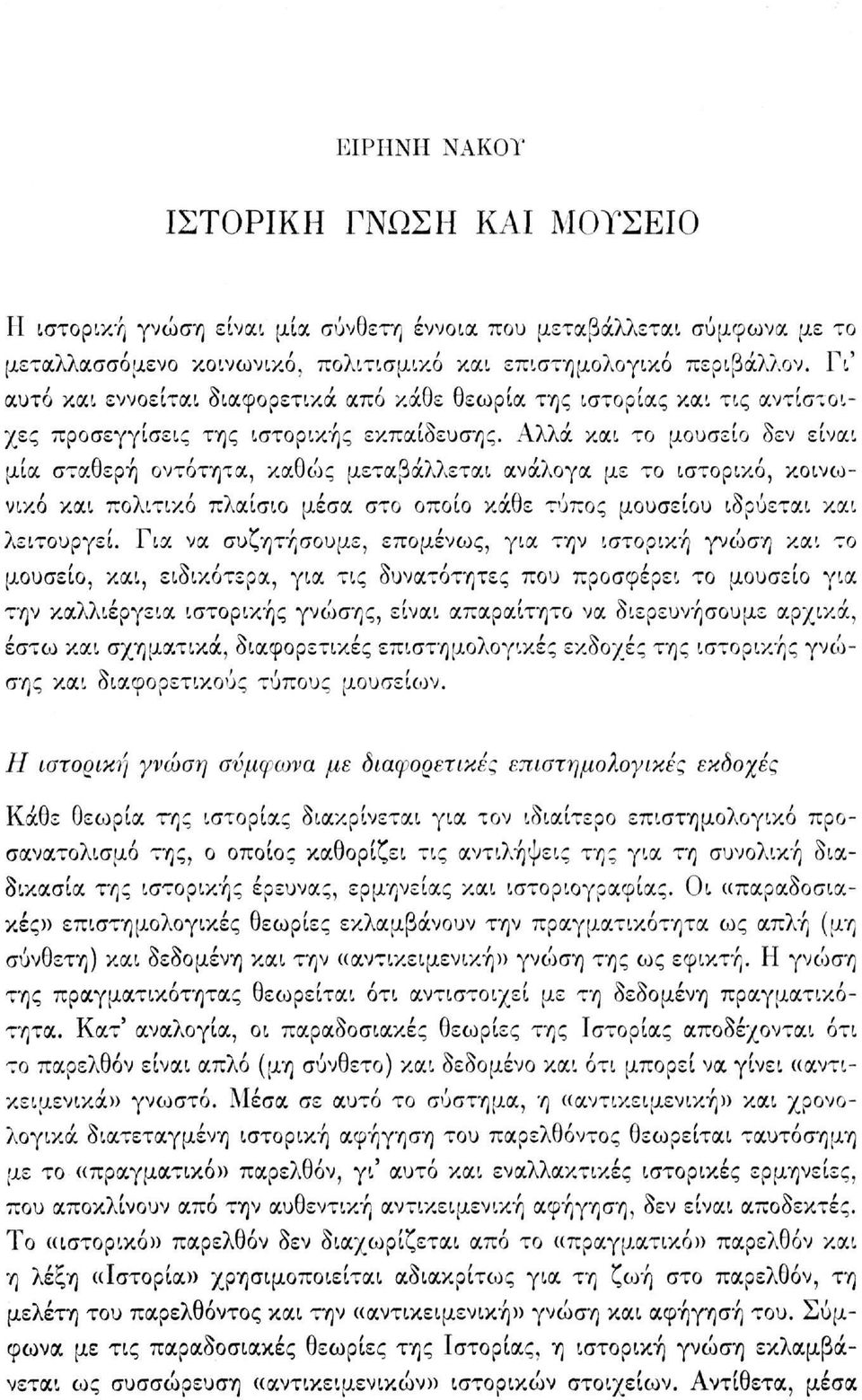 Αλλά και το μουσείο δεν είναι μία σταθερή οντότητα, καθώς μεταβάλλεται ανάλογα με το ιστορικό, κοινωνικό και πολιτικό πλαίσιο μέσα στο οποίο κάθε τύπος μουσείου ιδρύεται και λειτουργεί.