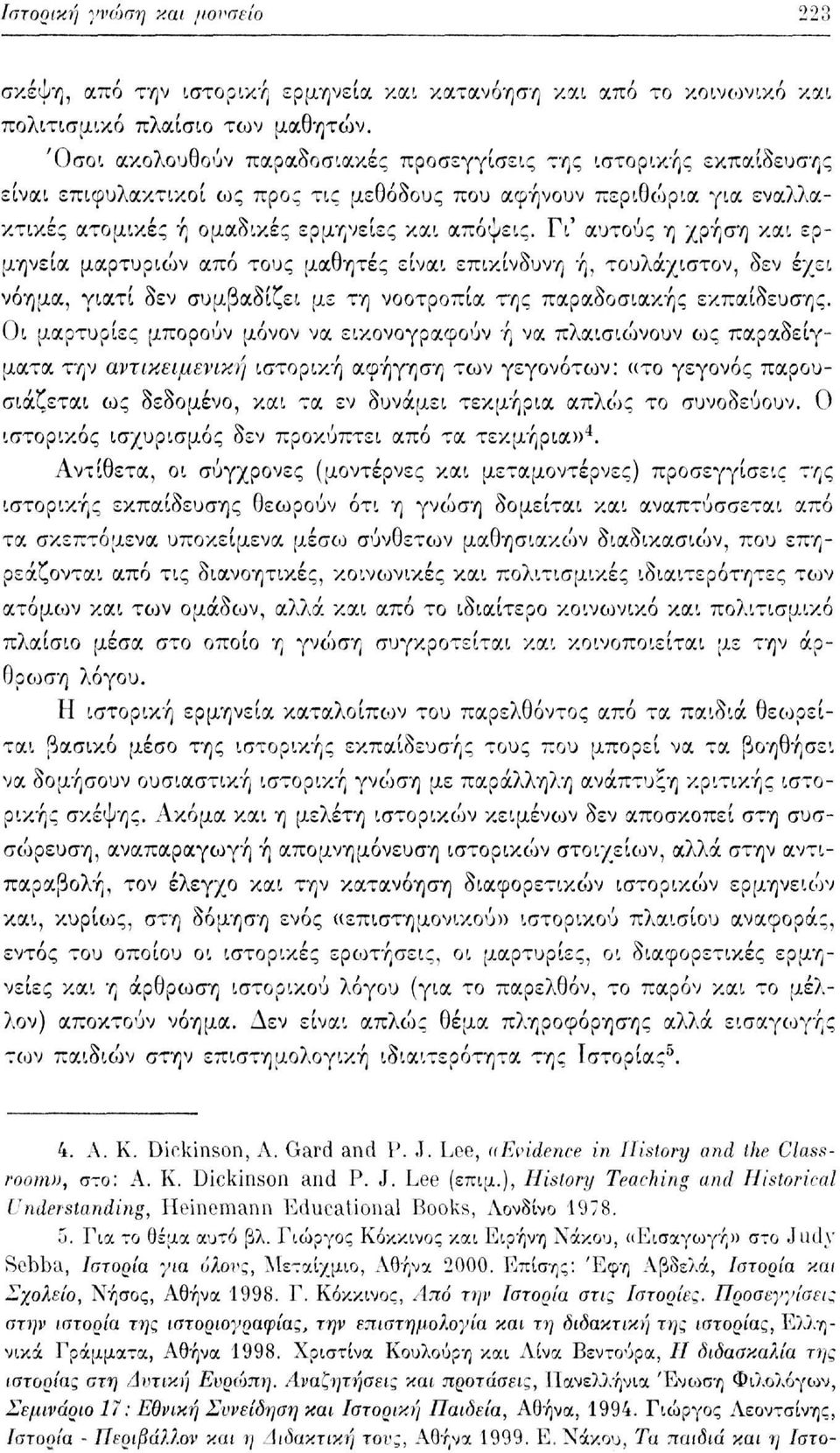 Γι' αυτούς η χρήση και ερμηνεία μαρτυριών από τους μαθητές είναι επικίνδυνη ή, τουλάχιστον, δεν έχει νόημα, γιατί δεν συμβαδίζει με τη νοοτροπία της παραδοσιακής εκπαίδευσης.