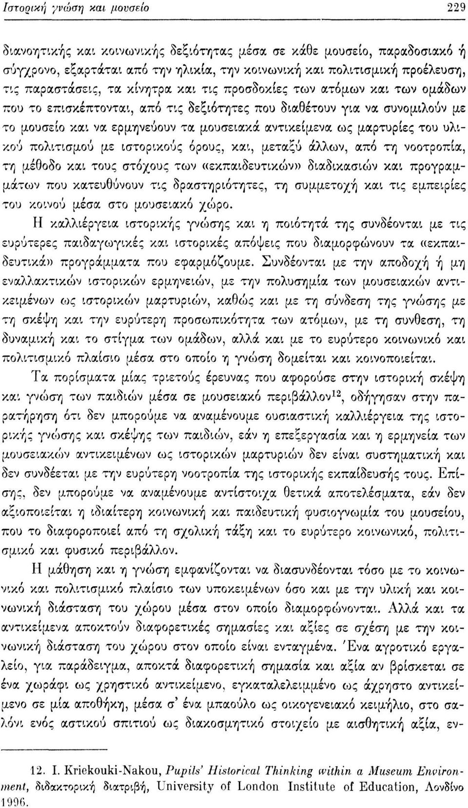 του υλικού πολιτισμού με ιστορικούς όρους, και, μεταξύ άλλων, από τη νοοτροπία, τη μέθοδο και τους στόχους των «εκπαιδευτικών» διαδικασιών και προγραμμάτων που κατευθύνουν τις δραστηριότητες, τη