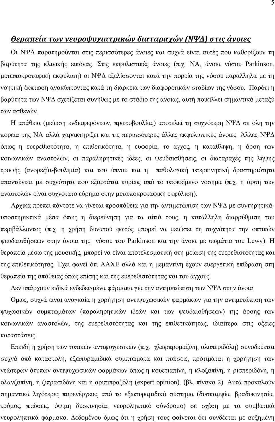 ΝΑ, άνοια νόσου Parkinson, μετωποκροταφική εκφύλιση) οι ΝΨΔ εξελίσσονται κατά την πορεία της νόσου παράλληλα με τη νοητική έκπτωση ανακύπτοντας κατά τη διάρκεια των διαφορετικών σταδίων της νόσου.