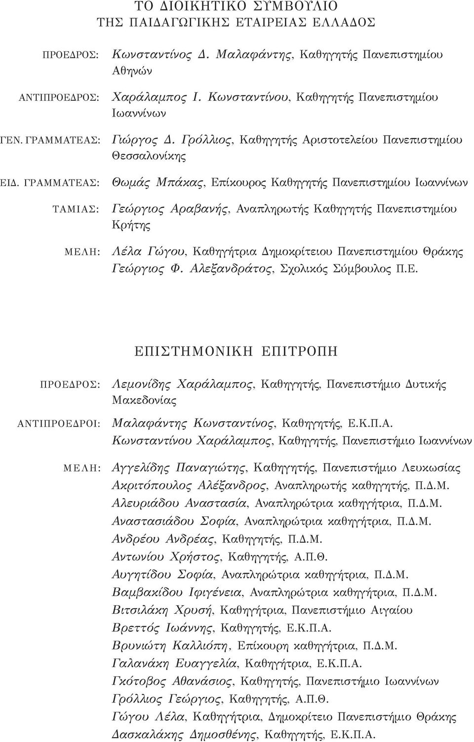 ΓΡΑΜΜΑΤEΑΣ: ΤΑΜIΑΣ: ΜEΛH: Θωμάς Μπάκας, Επίκουρος Καθηγητής Πανεπιστημίου Ιωαννίνων Γεώργιος Αραβανής, Αναπληρωτής Καθηγητής Πανεπιστημίου Κρήτης Λέλα Γώγου, Καθηγήτρια Δημοκρίτειου Πανεπιστημίου