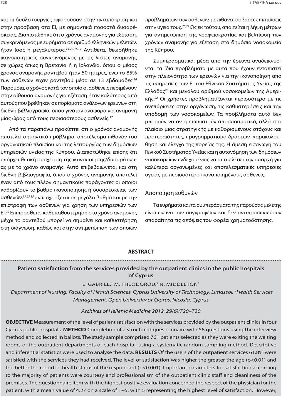 13,22,31,35 Αντίθετα, θεωρήθηκε ικανοποιητικός συγκρινόμενος με τις λίστες αναμονής σε χώρες όπως η Βρετανία ή η Ιρλανδία, όπου ο μέσος χρόνος αναμονής ραντεβού ήταν 50 ημέρες, ενώ το 85% των ασθενών