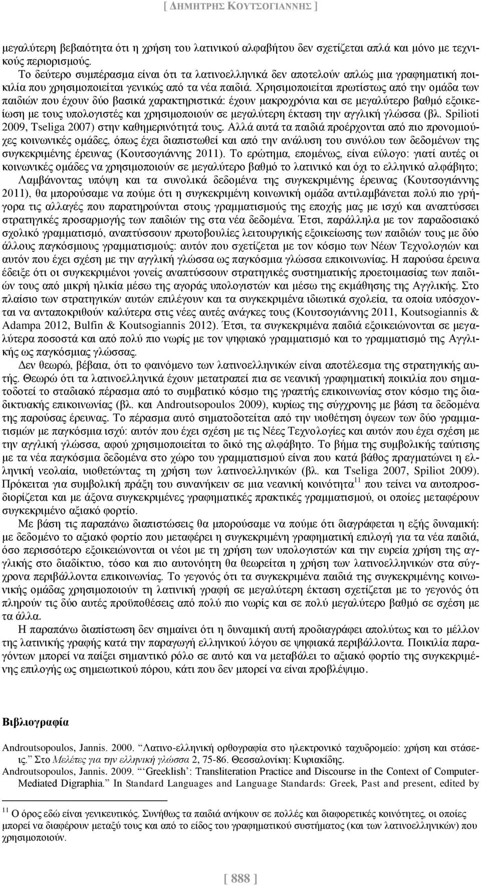 Χρησιμοποιείται πρωτίστως από την ομάδα των παιδιών που έχουν δύο βασικά χαρακτηριστικά: έχουν μακροχρόνια και σε μεγαλύτερο βαθμό εξοικείωση με τους υπολογιστές και χρησιμοποιούν σε μεγαλύτερη