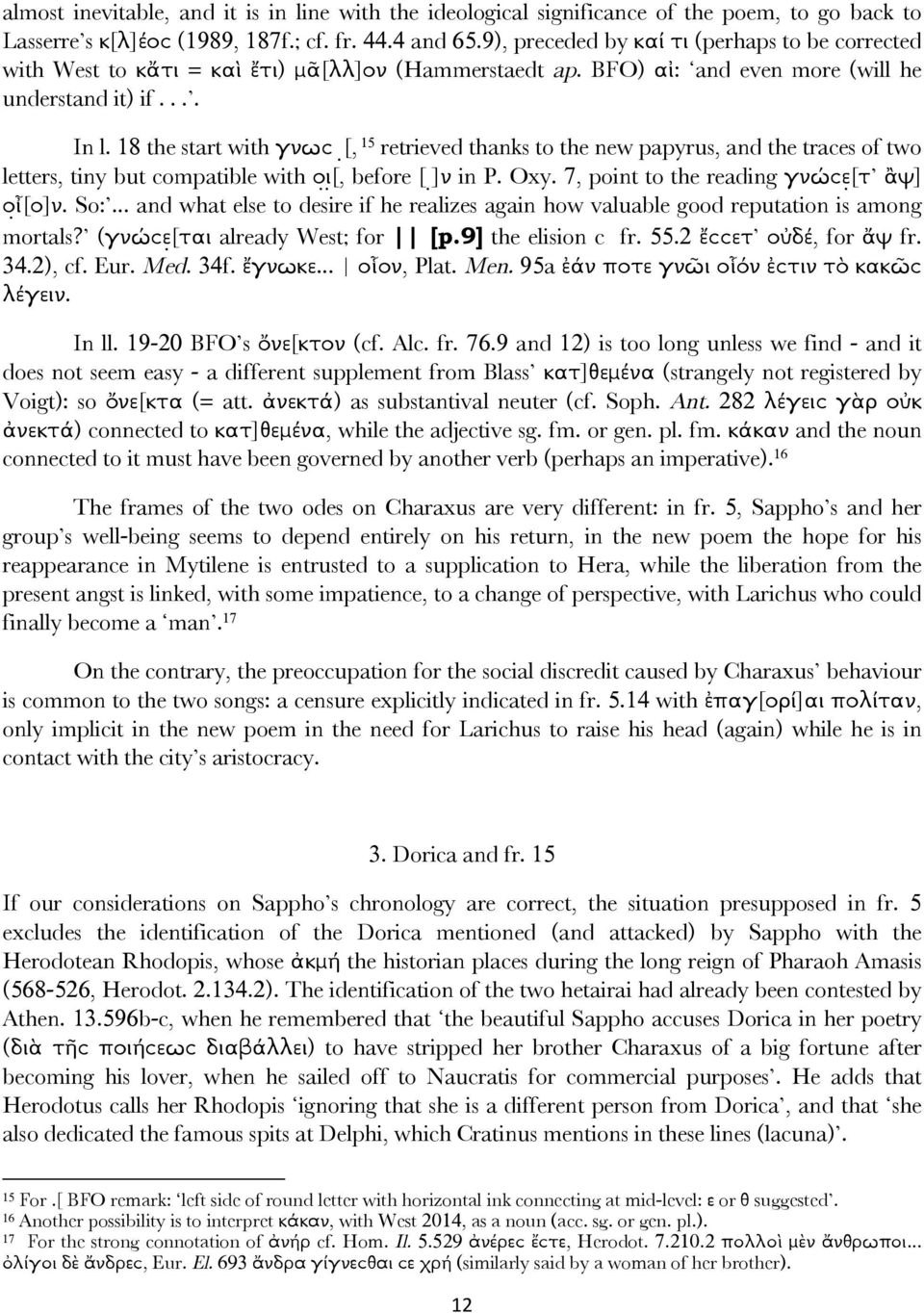 18 the start with γνωϲ [, 15 retrieved thanks to the new papyrus, and the traces of two letters, tiny but compatible with ο ι [, before [ ]ν in P. Oxy. 7, point to the reading γνώϲε [τ ἂψ] ο ἶ[ο]ν.