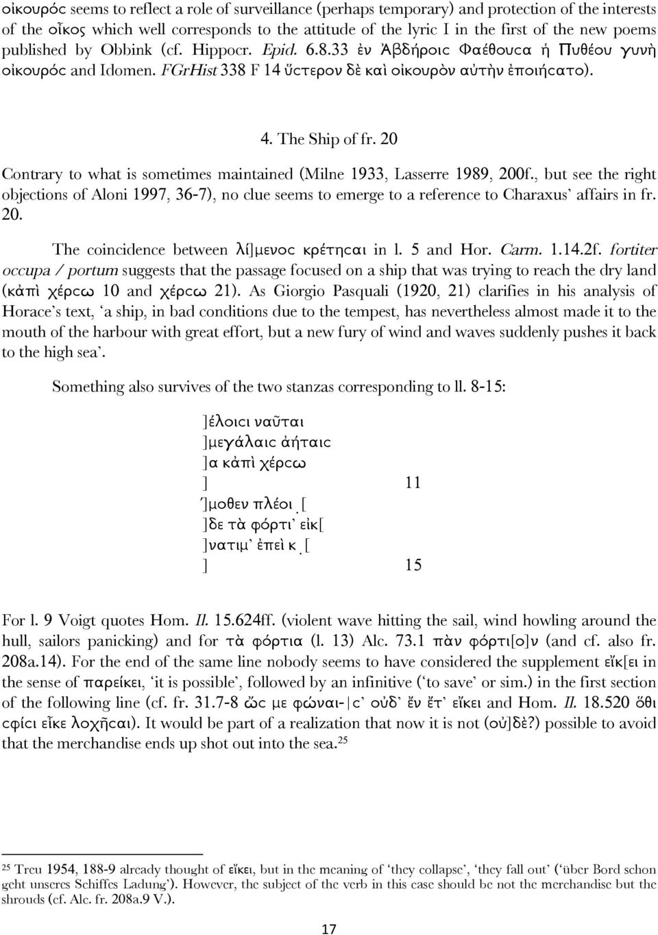 20 Contrary to what is sometimes maintained (Milne 1933, Lasserre 1989, 200f., but see the right objections of Aloni 1997, 36-7), no clue seems to emerge to a reference to Charaxus affairs in fr. 20. The coincidence between λί]µενοϲ κρέτηϲαι in l.