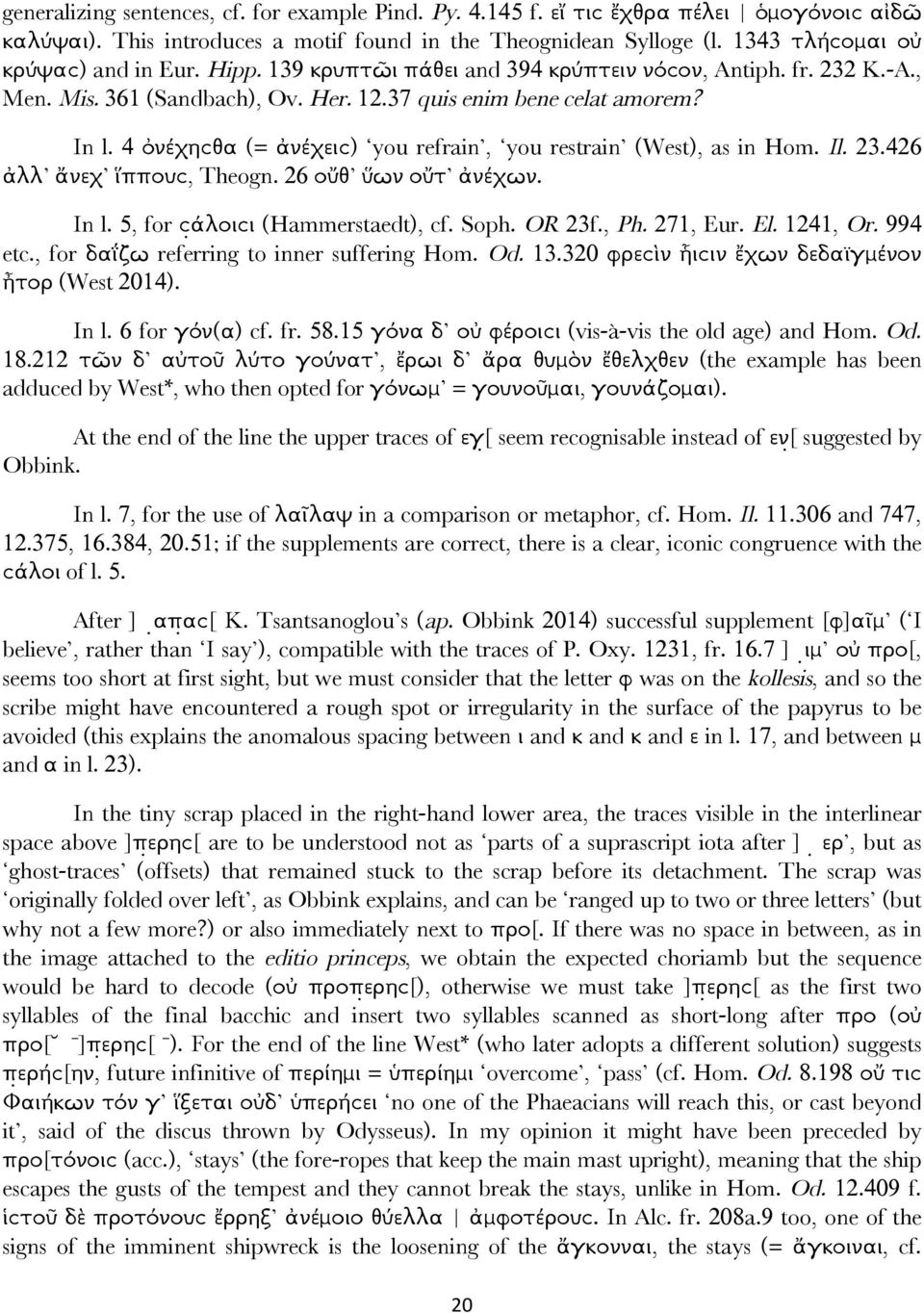 4 ὀνέχηϲθα (= ἀνέχειϲ) you refrain, you restrain (West), as in Hom. Il. 23.426 ἀλλ ἄνεχ ἵππουϲ, Theogn. 26 οὔθ ὕων οὔτ ἀνέχων. In l. 5, for ϲ άλοιϲι (Hammerstaedt), cf. Soph. OR 23f., Ph. 271, Eur.