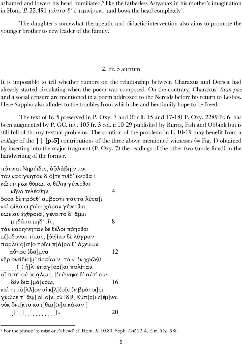 5 auctum It is impossible to tell whether rumors on the relationship between Charaxus and Dorica had already started circulating when the poem was composed.