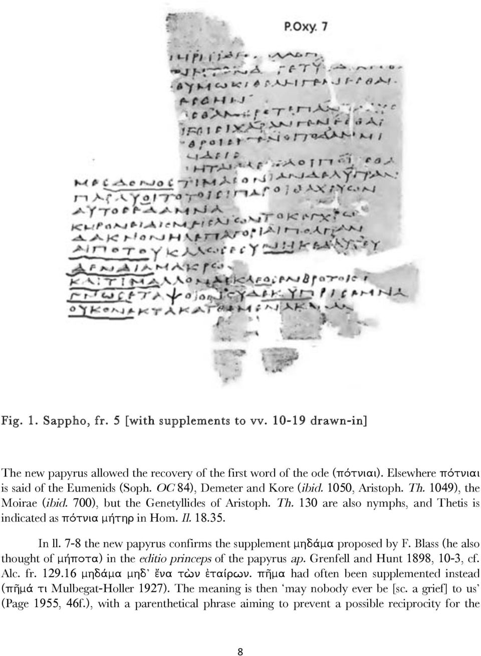 In ll. 7-8 the new papyrus confirms the supplement µηδάµα proposed by F. Blass (he also thought of µήποτα) in the editio princeps of the papyrus ap. Grenfell and Hunt 1898, 10-3, cf. Alc. fr. 129.