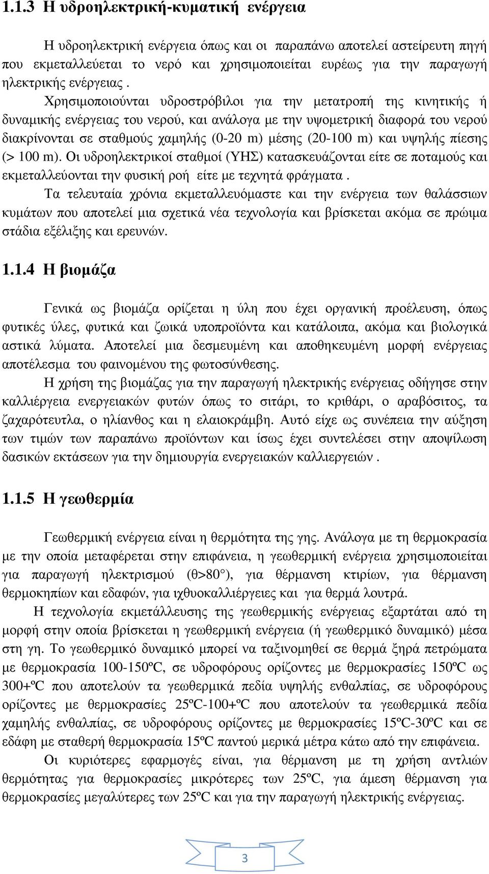 Χρησιµοποιούνται υδροστρόβιλοι για την µετατροπή της κινητικής ή δυναµικής ενέργειας του νερού, και ανάλογα µε την υψοµετρική διαφορά του νερού διακρίνονται σε σταθµούς χαµηλής (0-20 m) µέσης (20-100