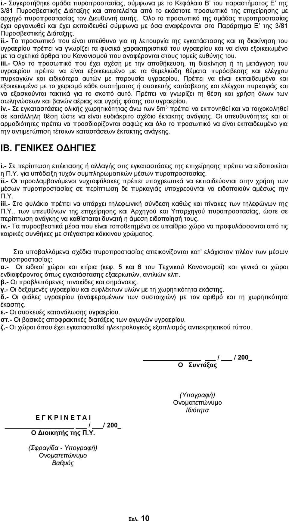 - Το προσωπικό που είναι υπεύθυνο για τη λειτουργία της εγκατάστασης και τη διακίνηση του υγραερίου πρέπει να γνωρίζει τα φυσικά χαρακτηριστικά του υγραερίου και να είναι εξοικειωμένο με τα σχετικά