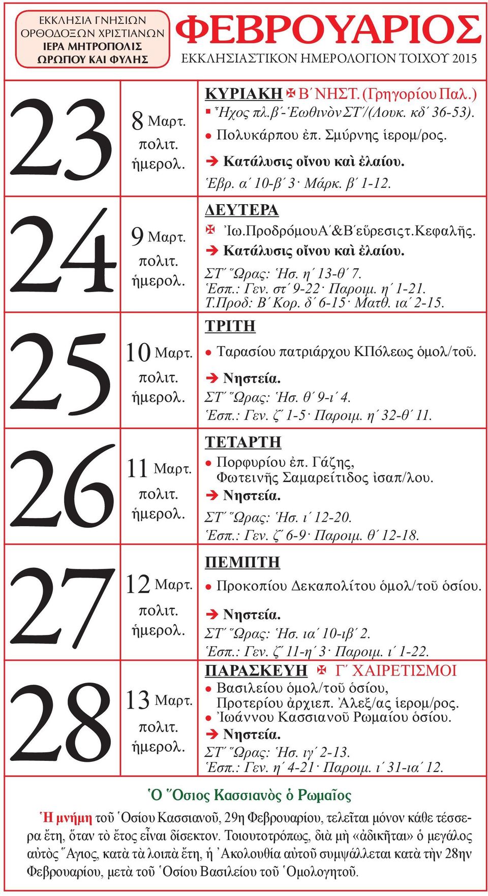 ΣΤʹ Ὥρας: Ἡσ. θʹ 9-ιʹ 4. Ἑσπ.: Γεν. ζʹ 1-5 Παροιμ. ηʹ 32-θʹ 11. 26 Πορφυρίου ἐπ. Γάζης, 11 Μαρτ. Φωτεινῆς Σαμαρείτιδος ἰσαπ/λου. ΣΤʹ Ὥρας: Ἡσ. ιʹ 12-20. Ἑσπ.: Γεν. ζʹ 6-9 Παροιμ. θʹ 12-18. 27 12 Μαρτ.