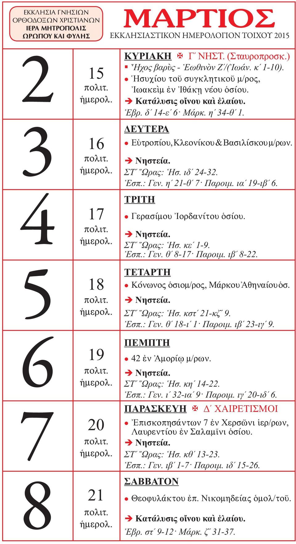 ιβʹ 8-22. Κόνωνος ὁσιομ/ρος, Μάρκου Ἀθηναίου ὁσ. ΣΤʹ Ὥρας: Ἡσ. κστʹ 21-κζʹ 9. Ἑσπ.: Γεν. θʹ 18-ιʹ 1 Παροιμ. ιβʹ 23-ιγʹ 9. 42 ἐν Ἀμορίῳ μ/ρων. ΣΤʹ Ὥρας: Ἡσ. κηʹ 14-22. Ἑσπ.: Γεν. ιʹ 32-ιαʹ 9 Παροιμ.