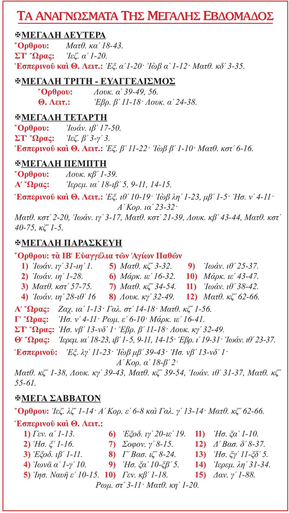 κβʹ 1-39. Αʹ Ὥρας: Ἱερεμ. ιαʹ 18-ιβʹ 5, 9-11, 14-15. Ἑσπερινοῦ καὶ Θ. Λειτ.: Ἐξ. ιθʹ 10-19 Ἰὼβ ληʹ 1-23, μβʹ 1-5 Ἡσ. νʹ 4-11 Αʹ Κορ. ιαʹ 23-32 Ματθ. κστʹ 2-20, Ἰωάν. ιγʹ 3-17, Ματθ. κστʹ 21-39, Λουκ.