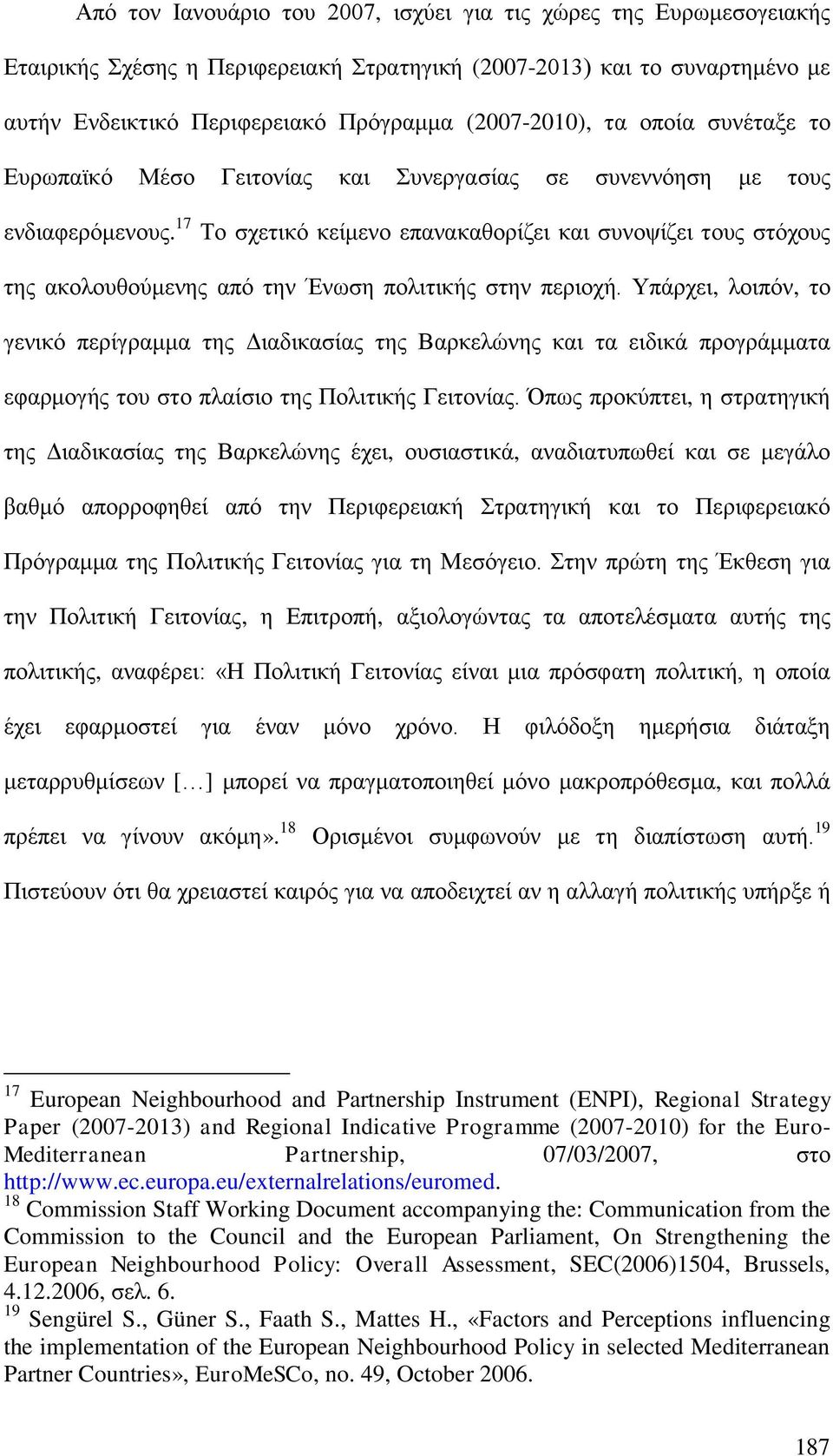 17 Το σχετικό κείμενο επανακαθορίζει και συνοψίζει τους στόχους της ακολουθούμενης από την Ένωση πολιτικής στην περιοχή.