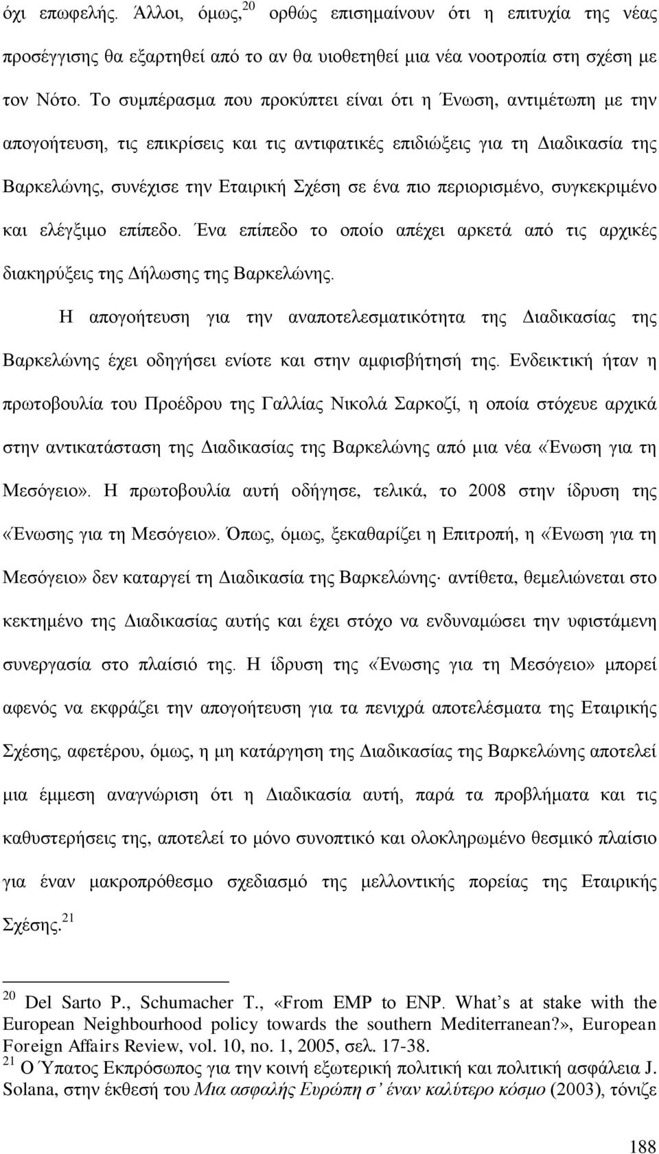 περιορισμένο, συγκεκριμένο και ελέγξιμο επίπεδο. Ένα επίπεδο το οποίο απέχει αρκετά από τις αρχικές διακηρύξεις της Δήλωσης της Βαρκελώνης.