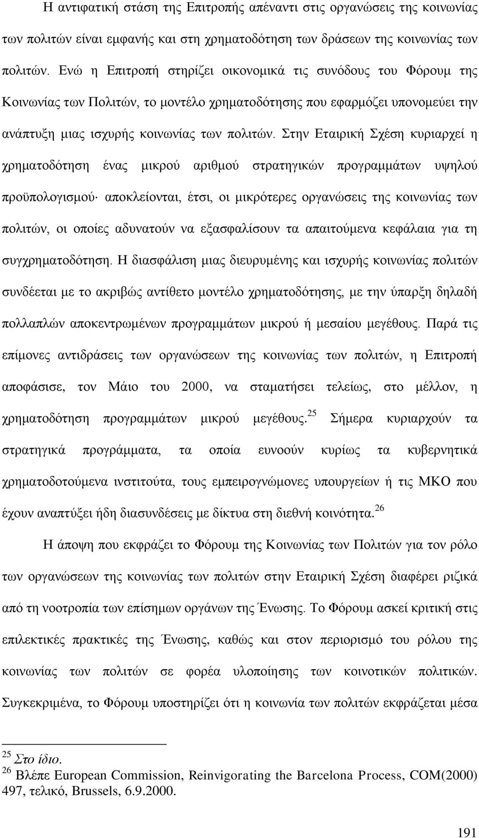 Στην Εταιρική Σχέση κυριαρχεί η χρηματοδότηση ένας μικρού αριθμού στρατηγικών προγραμμάτων υψηλού προϋπολογισμού αποκλείονται, έτσι, οι μικρότερες οργανώσεις της κοινωνίας των πολιτών, οι οποίες