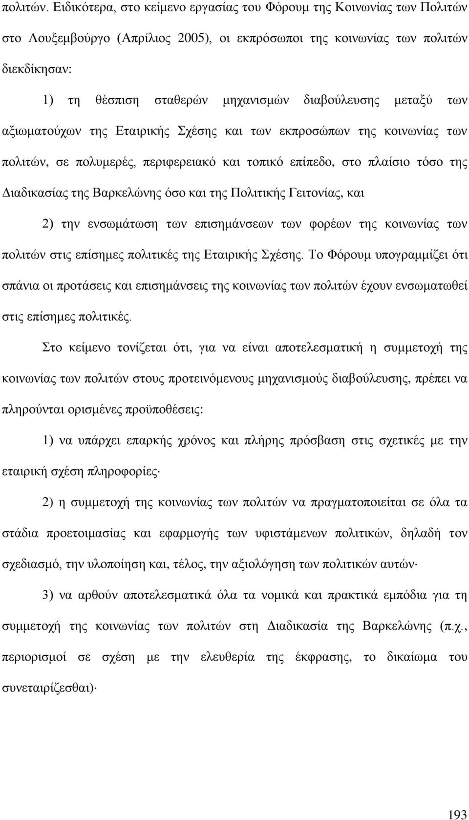 διαβούλευσης μεταξύ των αξιωματούχων της Εταιρικής Σχέσης και των εκπροσώπων της κοινωνίας των πολιτών, σε πολυμερές, περιφερειακό και τοπικό επίπεδο, στο πλαίσιο τόσο της Διαδικασίας της Βαρκελώνης