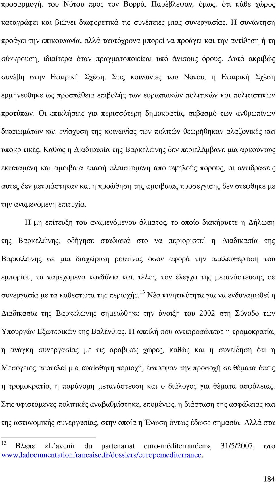 Στις κοινωνίες του Νότου, η Εταιρική Σχέση ερμηνεύθηκε ως προσπάθεια επιβολής των ευρωπαϊκών πολιτικών και πολιτιστικών προτύπων.