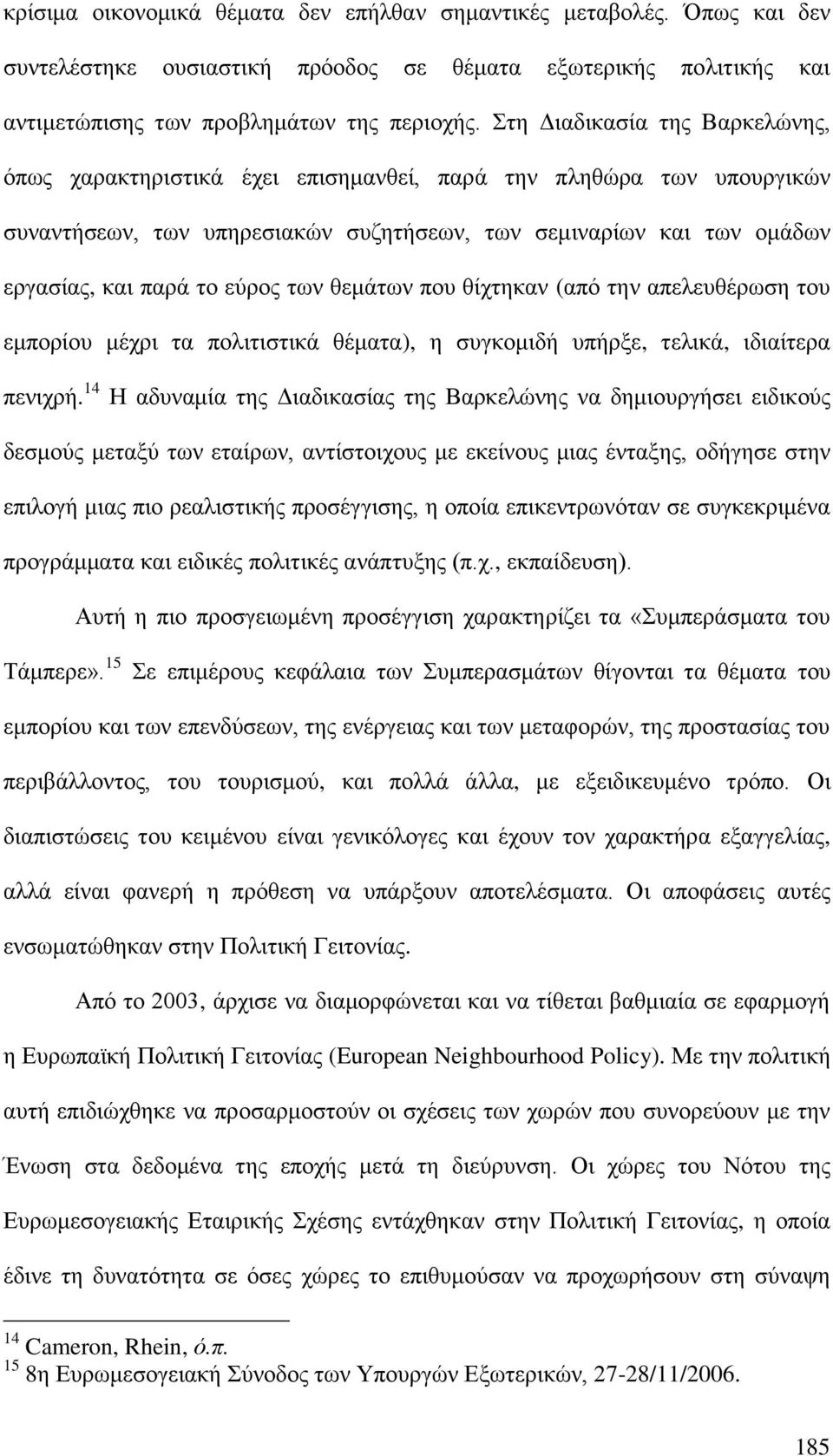 των θεμάτων που θίχτηκαν (από την απελευθέρωση του εμπορίου μέχρι τα πολιτιστικά θέματα), η συγκομιδή υπήρξε, τελικά, ιδιαίτερα πενιχρή.