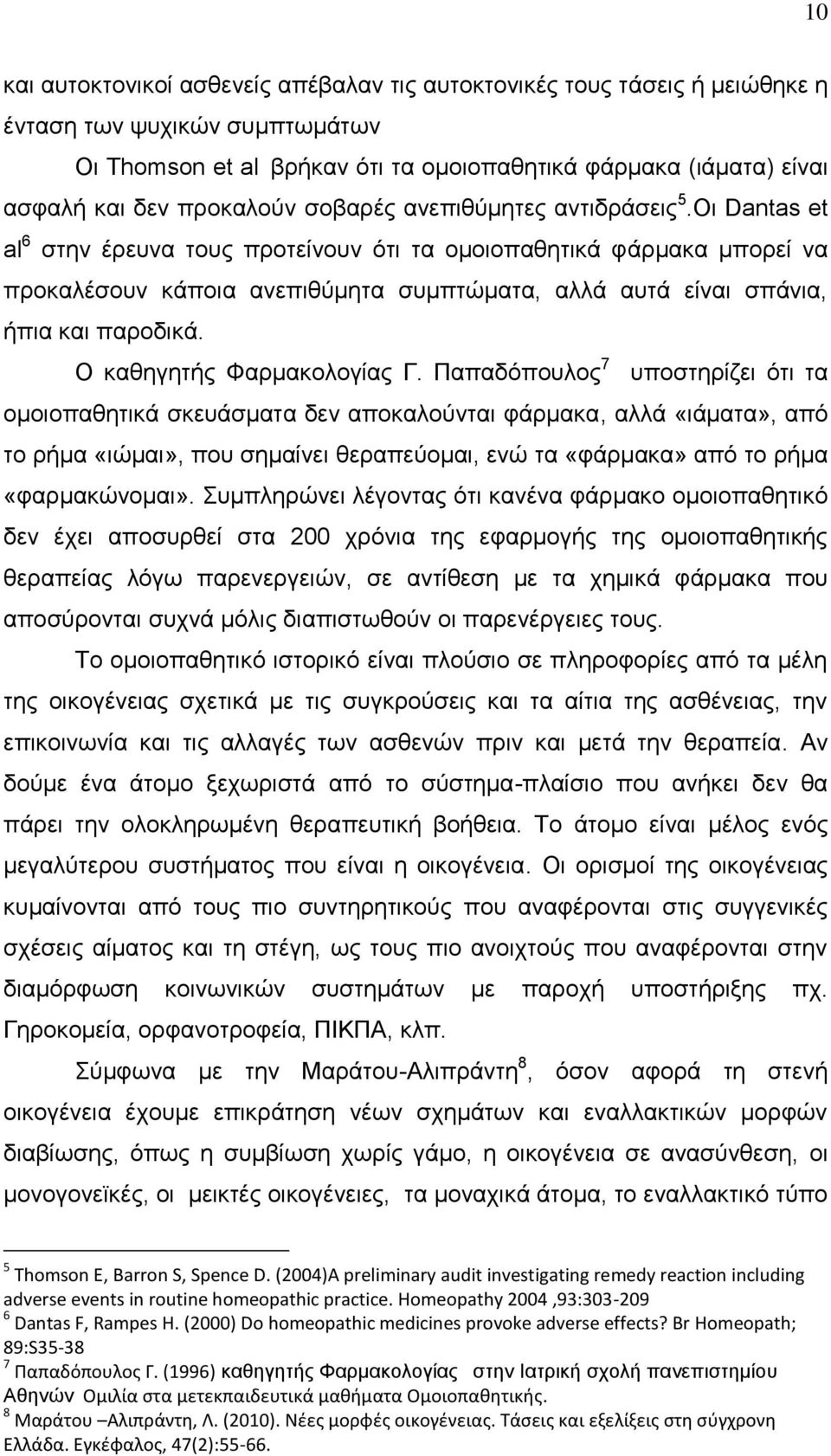 Οι Dantas et al 6 στην έρευνα τους προτείνουν ότι τα ομοιοπαθητικά φάρμακα μπορεί να προκαλέσουν κάποια ανεπιθύμητα συμπτώματα, αλλά αυτά είναι σπάνια, ήπια και παροδικά. Ο καθηγητής Φαρμακολογίας Γ.