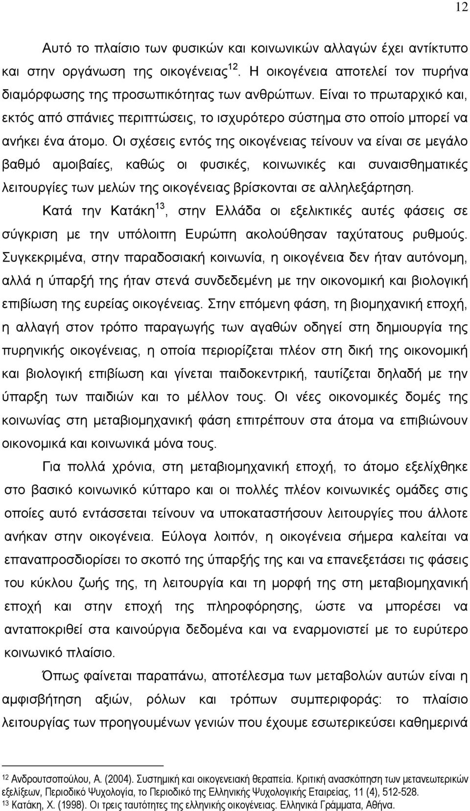 Οι σχέσεις εντός της οικογένειας τείνουν να είναι σε μεγάλο βαθμό αμοιβαίες, καθώς οι φυσικές, κοινωνικές και συναισθηματικές λειτουργίες των μελών της οικογένειας βρίσκονται σε αλληλεξάρτηση.