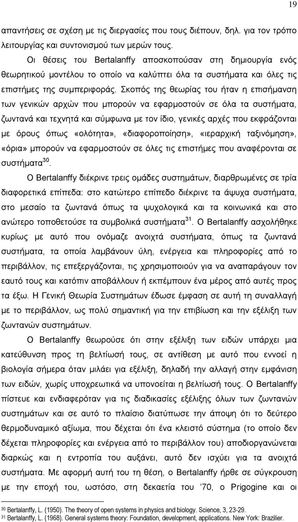 Σκοπός της θεωρίας του ήταν η επισήμανση των γενικών αρχών που μπορούν να εφαρμοστούν σε όλα τα συστήματα, ζωντανά και τεχνητά και σύμφωνα με τον ίδιο, γενικές αρχές που εκφράζονται με όρους όπως