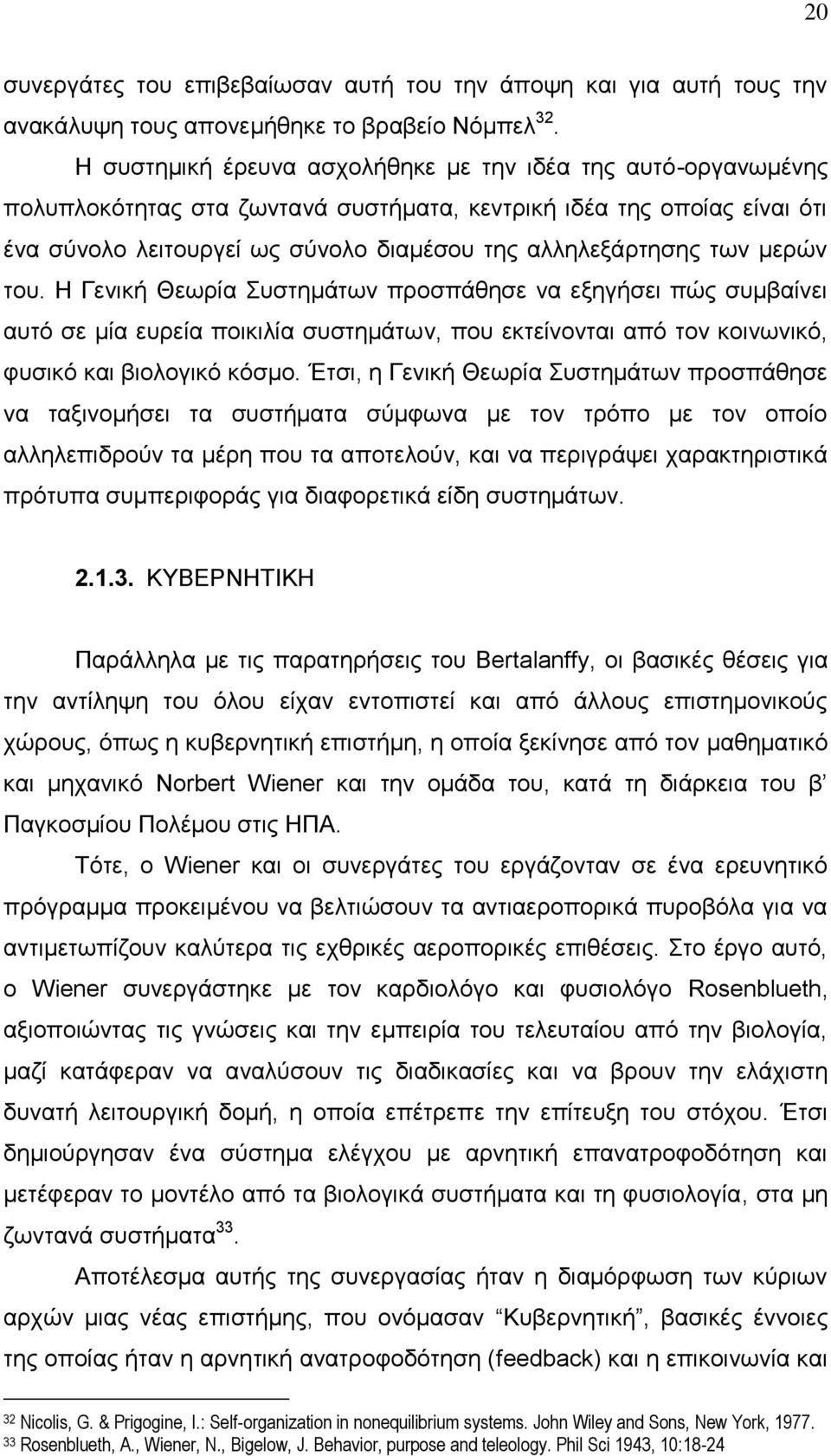 μερών του. Η Γενική Θεωρία Συστημάτων προσπάθησε να εξηγήσει πώς συμβαίνει αυτό σε μία ευρεία ποικιλία συστημάτων, που εκτείνονται από τον κοινωνικό, φυσικό και βιολογικό κόσμο.