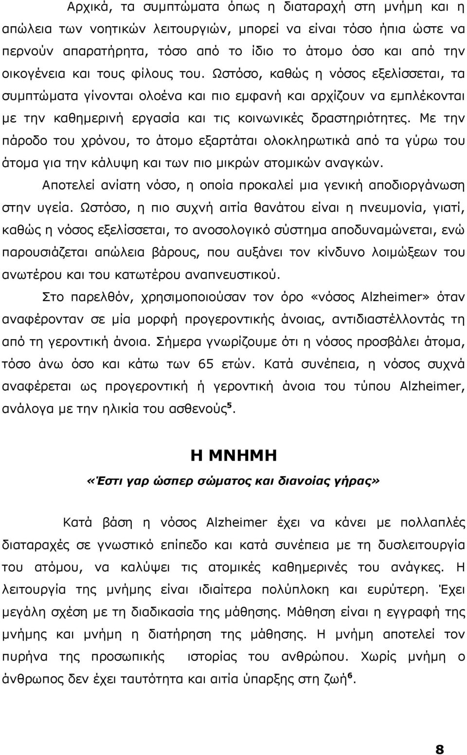 Με την πάροδο του χρόνου, το άτομο εξαρτάται ολοκληρωτικά από τα γύρω του άτομα για την κάλυψη των πιο μικρών ατομικών αναγκών.